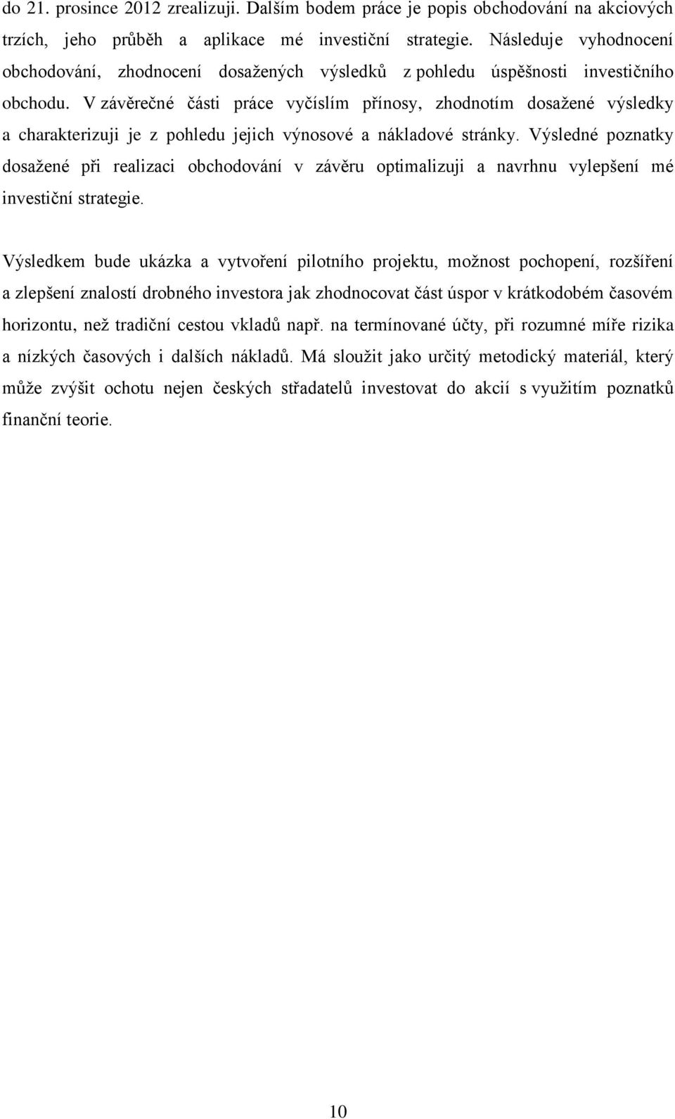 V závěrečné části práce vyčíslím přínosy, zhodnotím dosažené výsledky a charakterizuji je z pohledu jejich výnosové a nákladové stránky.