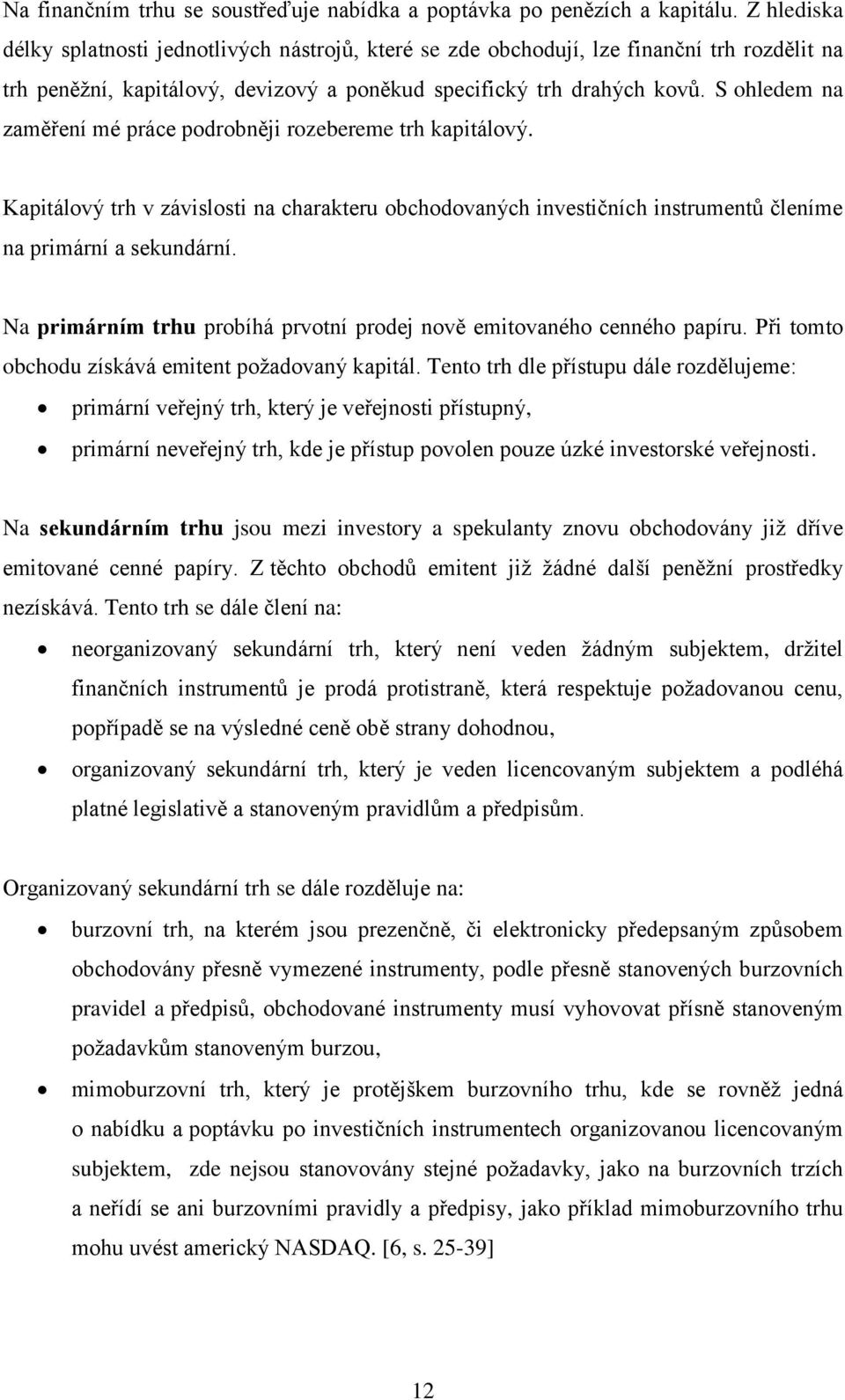 S ohledem na zaměření mé práce podrobněji rozebereme trh kapitálový. Kapitálový trh v závislosti na charakteru obchodovaných investičních instrumentů členíme na primární a sekundární.