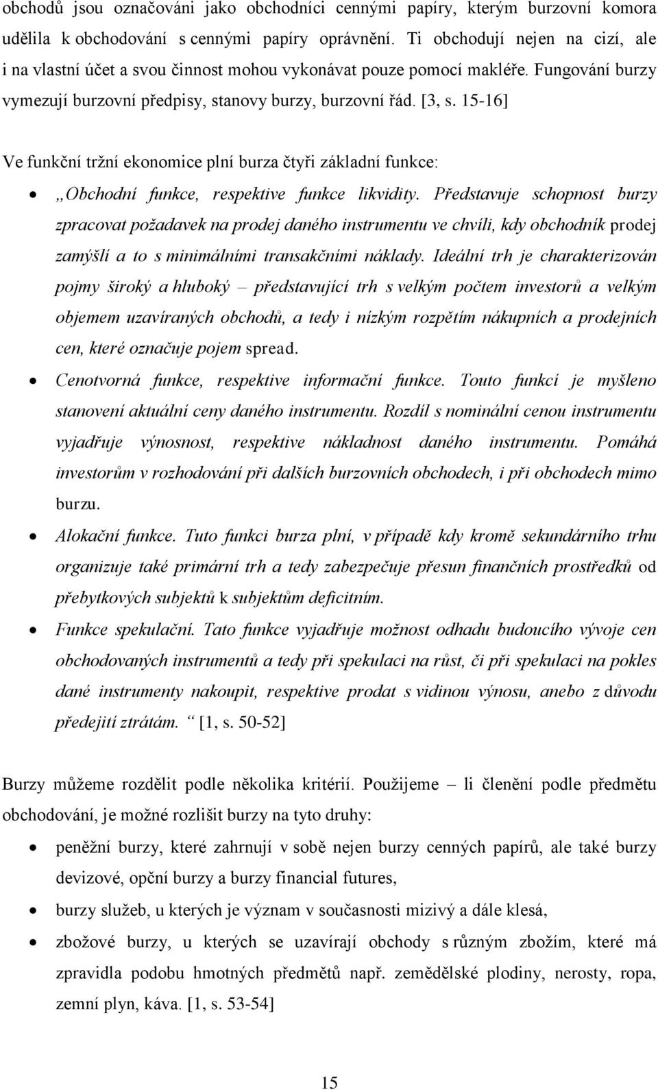 15-16] Ve funkční tržní ekonomice plní burza čtyři základní funkce: Obchodní funkce, respektive funkce likvidity.