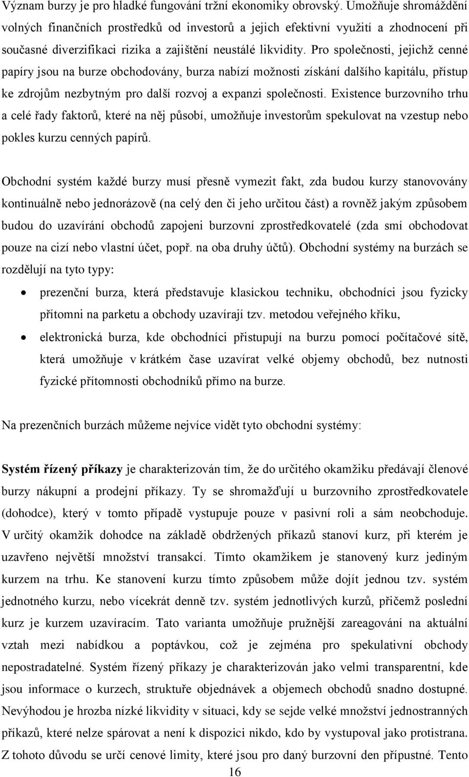 Pro společnosti, jejichž cenné papíry jsou na burze obchodovány, burza nabízí možnosti získání dalšího kapitálu, přístup ke zdrojům nezbytným pro další rozvoj a expanzi společnosti.