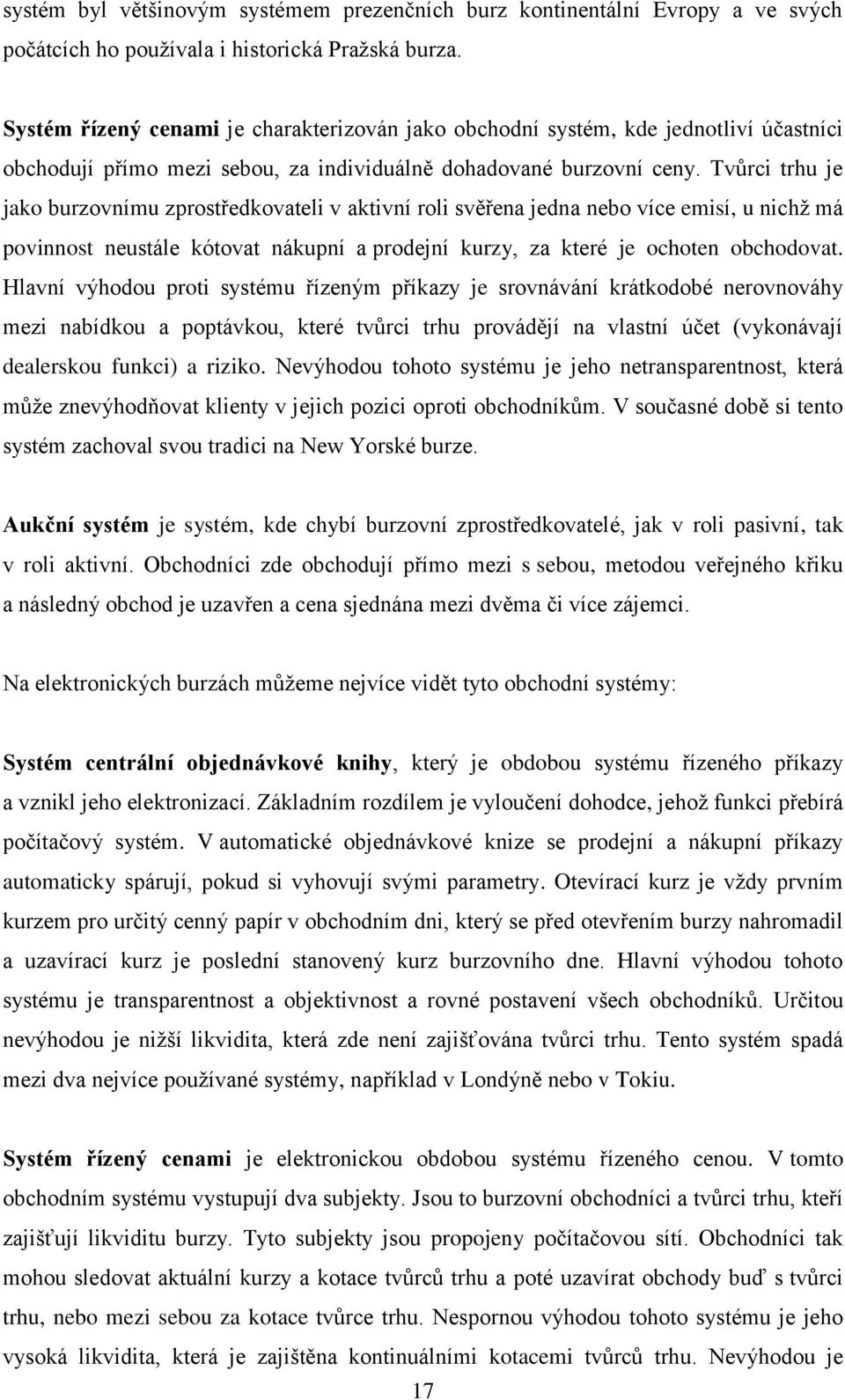 Tvůrci trhu je jako burzovnímu zprostředkovateli v aktivní roli svěřena jedna nebo více emisí, u nichž má povinnost neustále kótovat nákupní a prodejní kurzy, za které je ochoten obchodovat.