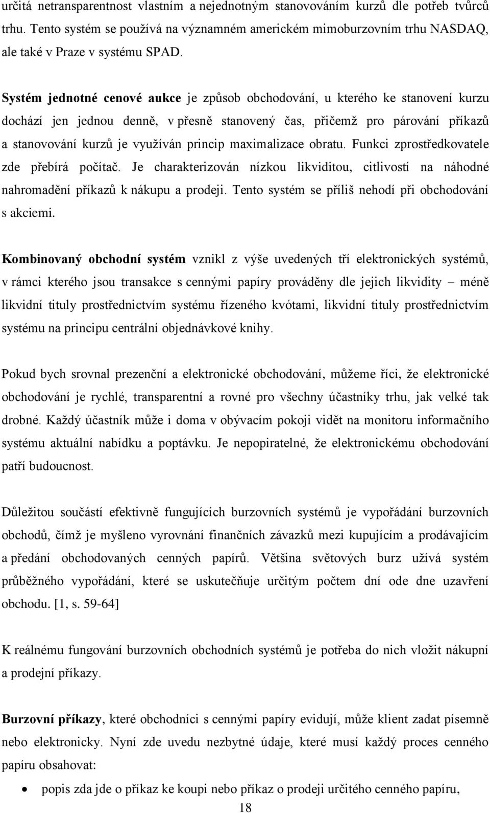 maximalizace obratu. Funkci zprostředkovatele zde přebírá počítač. Je charakterizován nízkou likviditou, citlivostí na náhodné nahromadění příkazů k nákupu a prodeji.