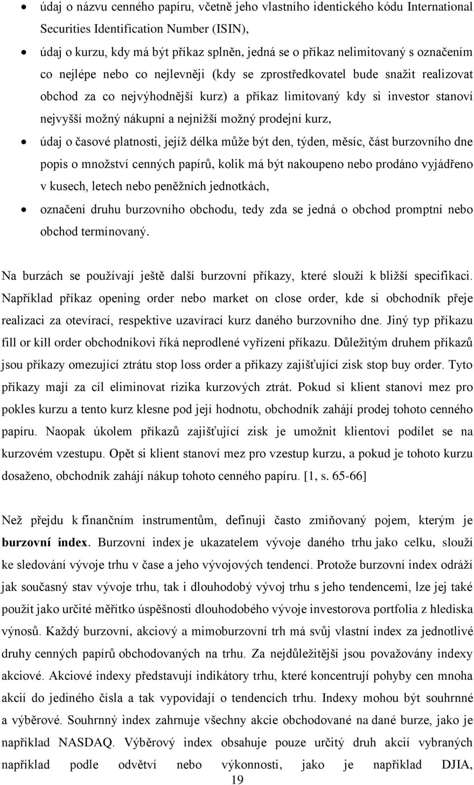 možný prodejní kurz, údaj o časové platnosti, jejíž délka může být den, týden, měsíc, část burzovního dne popis o množství cenných papírů, kolik má být nakoupeno nebo prodáno vyjádřeno v kusech,