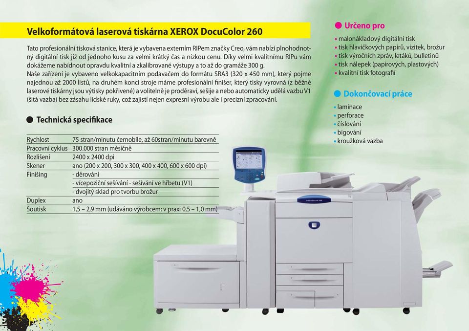 Naše zařízení je vybaveno velkokapacitním podavačem do formátu SRA3 (320 x 450 mm), který pojme najednou až 2000 listů, na druhém konci stroje máme profesionální finišer, který tisky vyrovná (z běžné