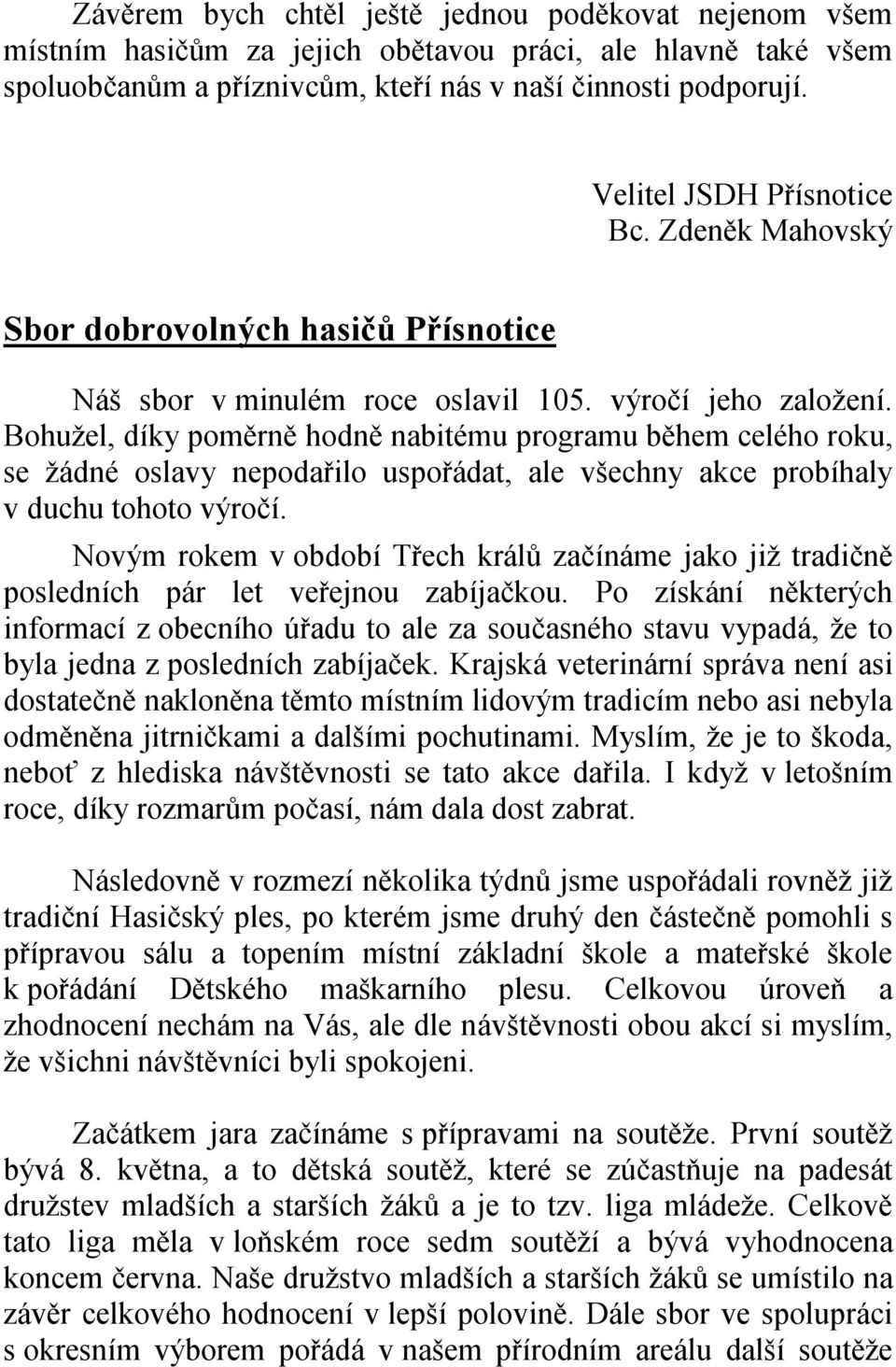 Bohužel, díky poměrně hodně nabitému programu během celého roku, se žádné oslavy nepodařilo uspořádat, ale všechny akce probíhaly v duchu tohoto výročí.