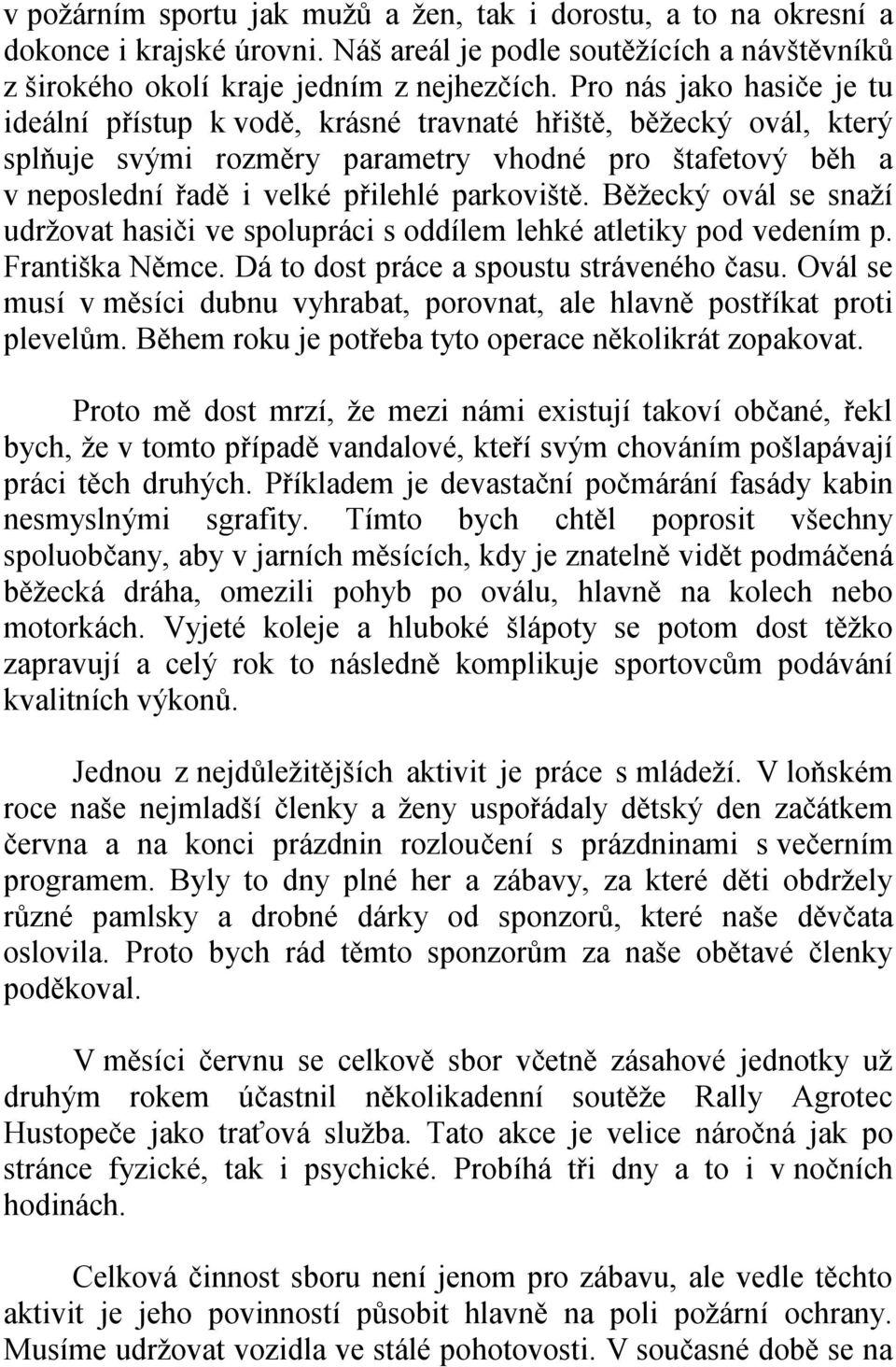 Běžecký ovál se snaží udržovat hasiči ve spolupráci s oddílem lehké atletiky pod vedením p. Františka Němce. Dá to dost práce a spoustu stráveného času.