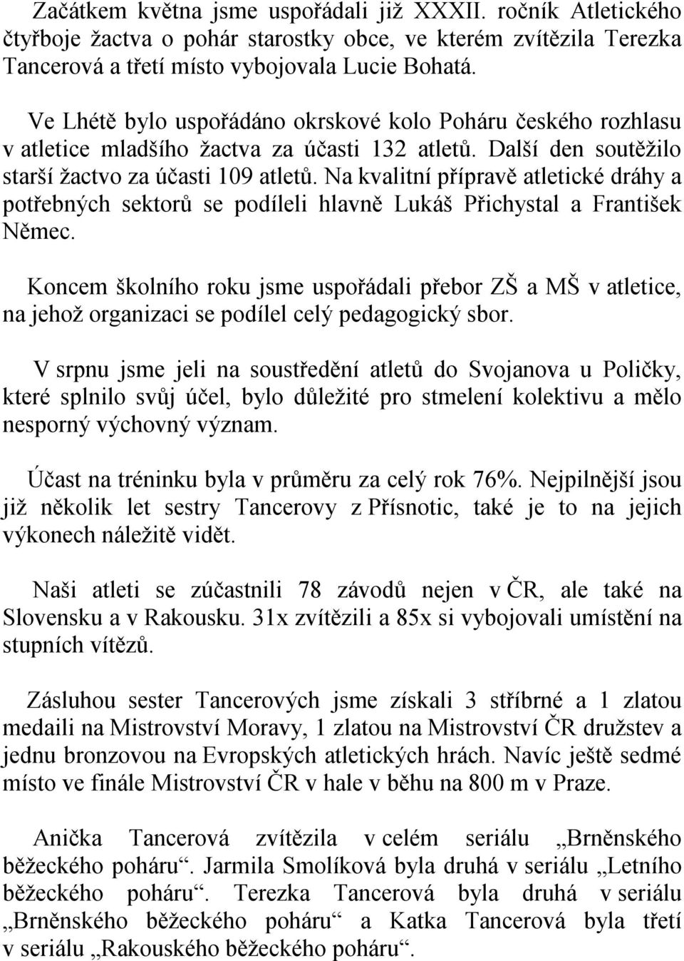 Na kvalitní přípravě atletické dráhy a potřebných sektorů se podíleli hlavně Lukáš Přichystal a František Němec.