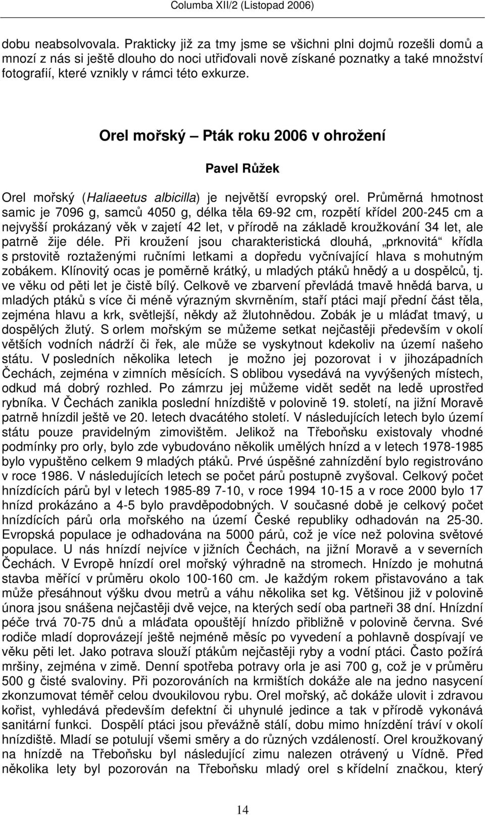 Orel mořský Pták roku 2006 v ohrožení Pavel Růžek Orel mořský (Haliaeetus albicilla) je největší evropský orel.