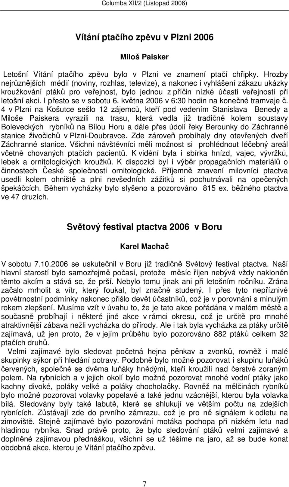 I přesto se v sobotu 6. května 2006 v 6:30 hodin na konečné tramvaje č.