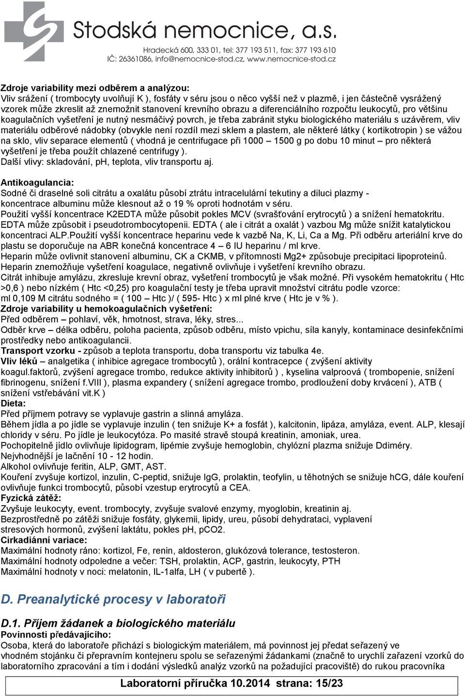 nádobky (obvykle není rozdíl mezi sklem a plastem, ale některé látky ( kortikotropin ) se vážou na sklo, vliv separace elementů ( vhodná je centrifugace při 1000 1500 g po dobu 10 minut pro některá