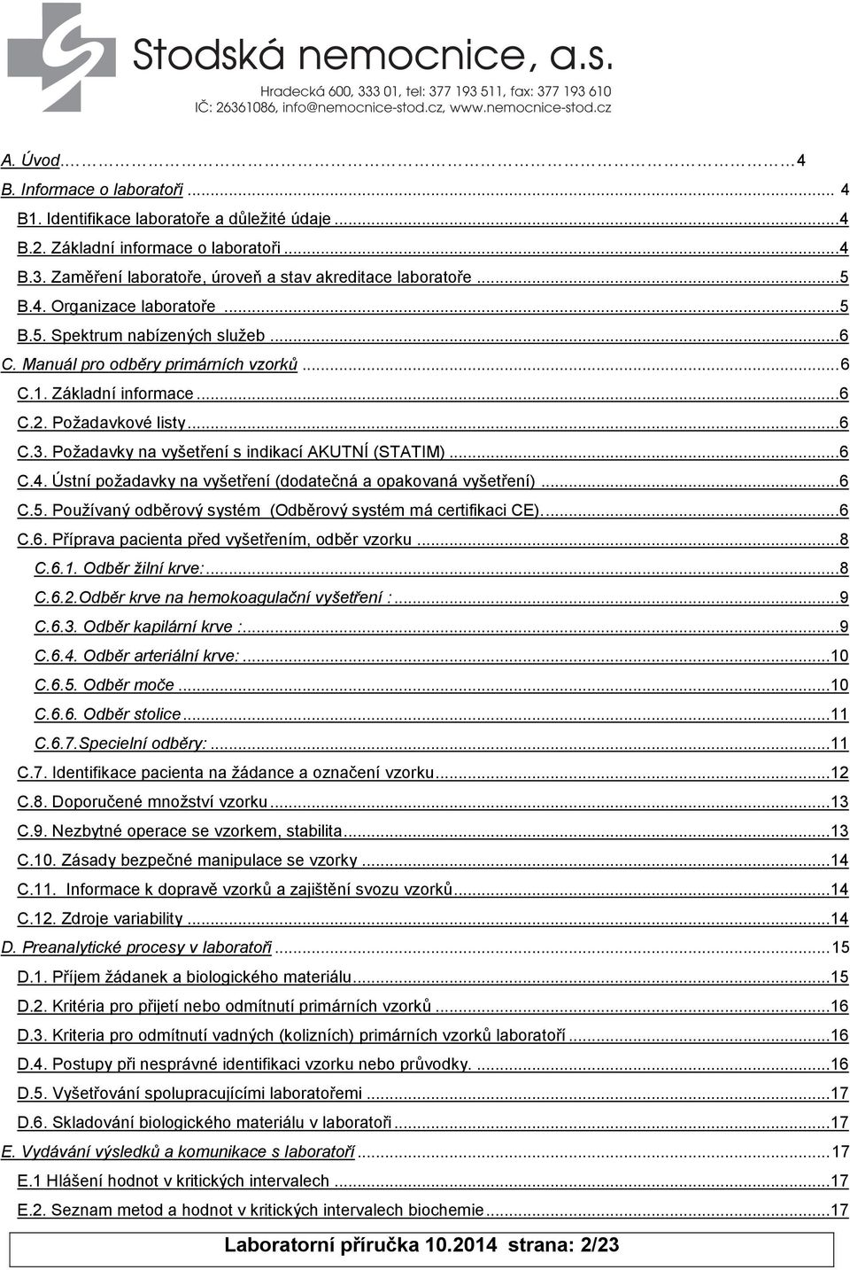 Požadavky na vyšetření s indikací AKUTNÍ (STATIM)... 6 C.4. Ústní požadavky na vyšetření (dodatečná a opakovaná vyšetření)... 6 C.5. Používaný odběrový systém (Odběrový systém má certifikaci CE).... 6 C.6. Příprava pacienta před vyšetřením, odběr vzorku.