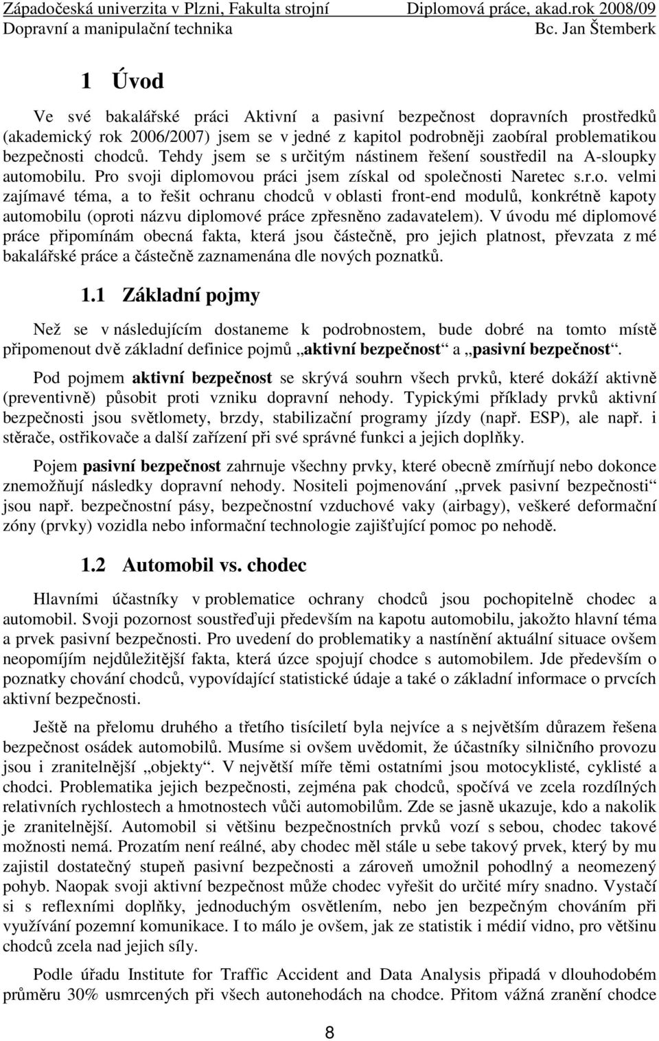 V úvodu mé diplomové práce připomínám obecná fakta, která jsou částečně, pro jejich platnost, převzata z mé bakalářské práce a částečně zaznamenána dle nových poznatků. 1.