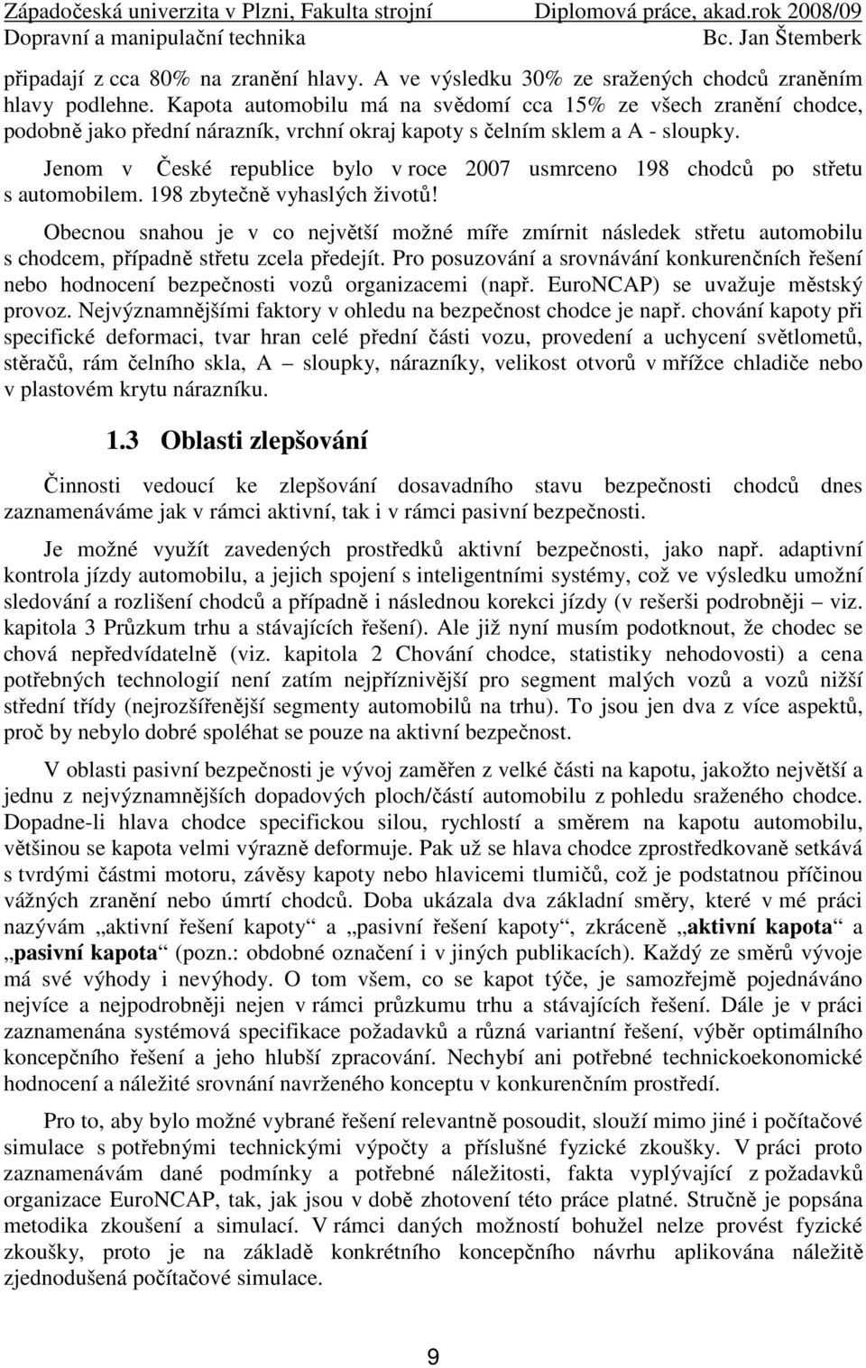 Jenom v České republice bylo v roce 2007 usmrceno 198 chodců po střetu s automobilem. 198 zbytečně vyhaslých životů!