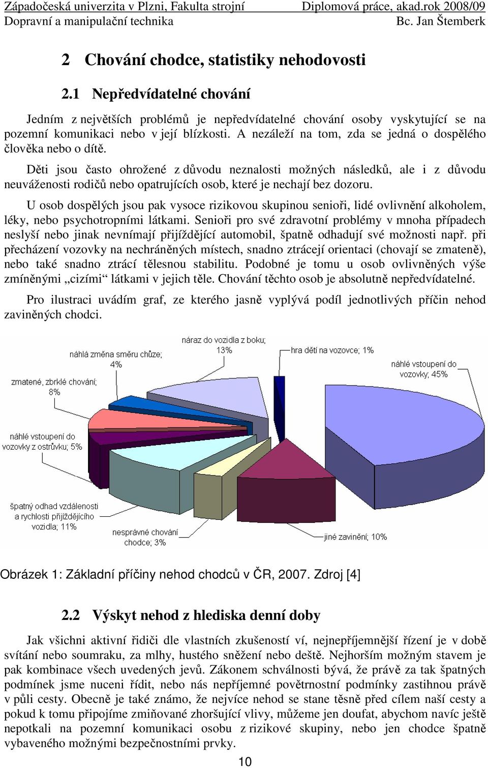 Děti jsou často ohrožené z důvodu neznalosti možných následků, ale i z důvodu neuváženosti rodičů nebo opatrujících osob, které je nechají bez dozoru.