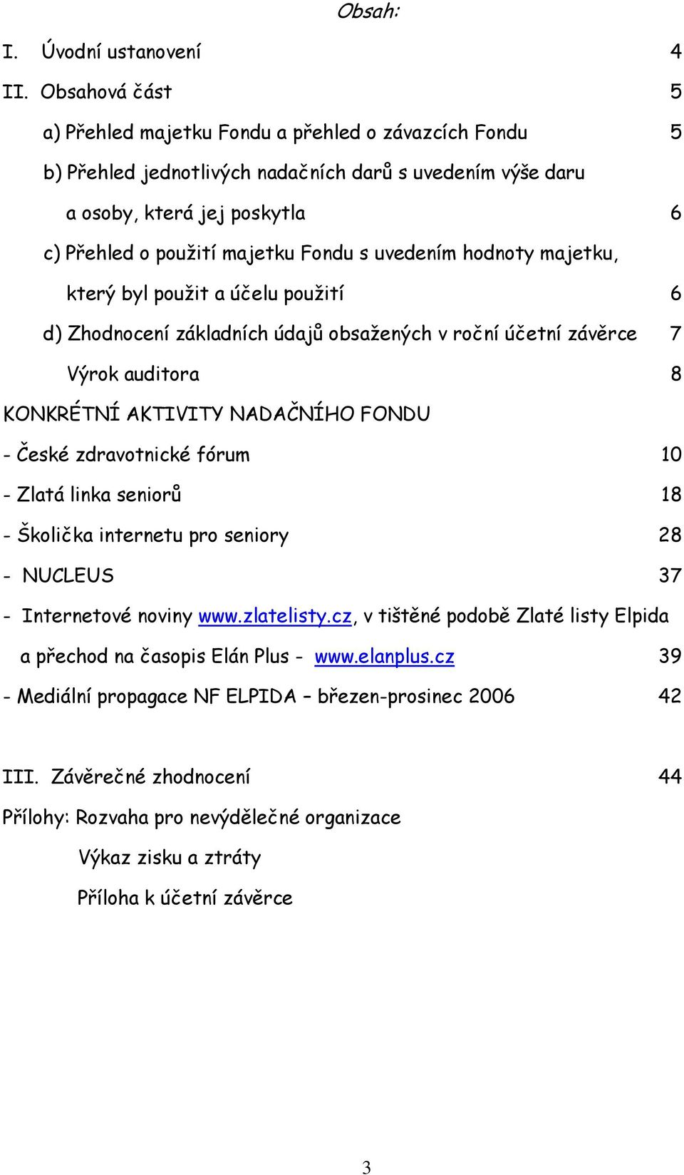 uvedením hodnoty majetku, který byl použit a účelu použití 6 d) Zhodnocení základních údajů obsažených v roční účetní závěrce 7 Výrok auditora 8 KONKRÉTNÍ AKTIVITY NADAČNÍHO FONDU - České