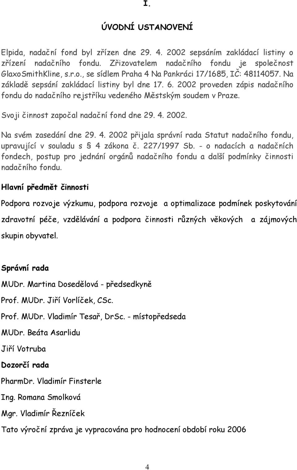 4. 22 přijala správní rada Statut nadačního fondu, upravující v souladu s 4 zákona č. 227/1997 Sb.