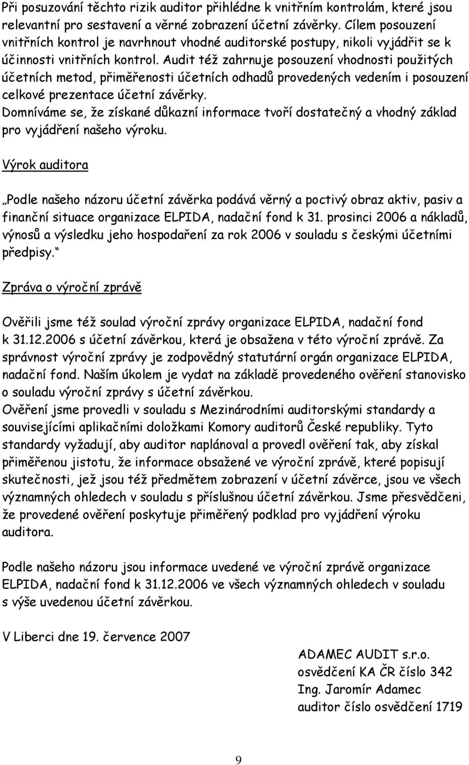 Audit též zahrnuje posouzení vhodnosti použitých účetních metod, přiměřenosti účetních odhadů provedených vedením i posouzení celkové prezentace účetní závěrky.