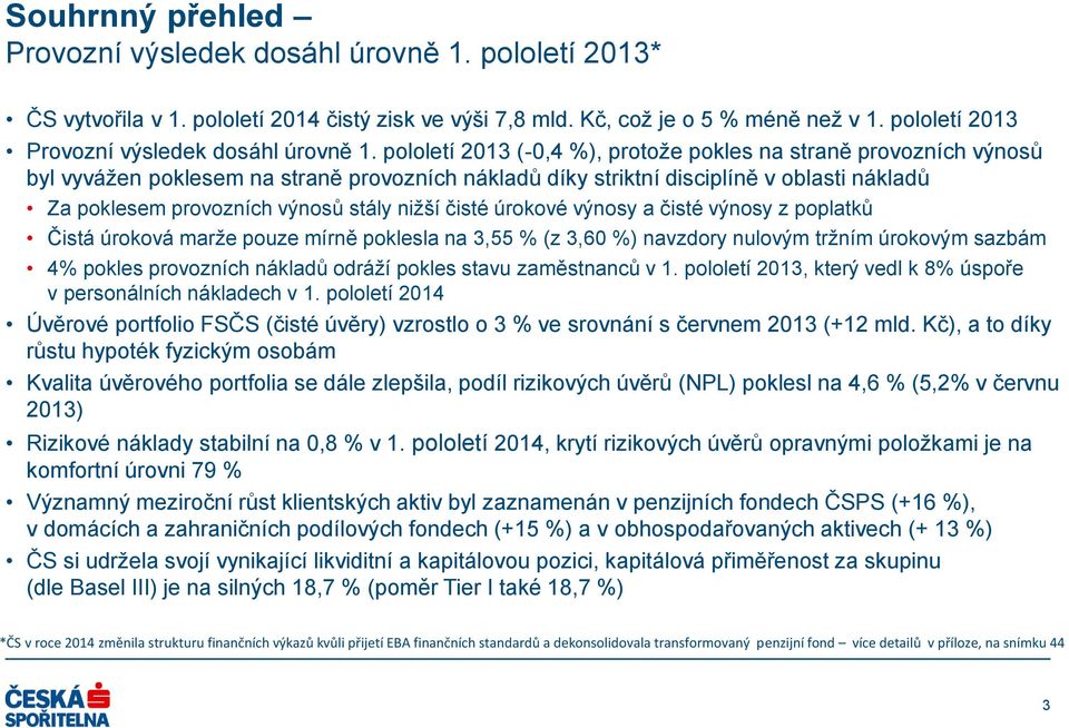 pololetí 2013 (-0,4 %), protože pokles na straně provozních výnosů byl vyvážen poklesem na straně provozních nákladů díky striktní disciplíně v oblasti nákladů Za poklesem provozních výnosů stály