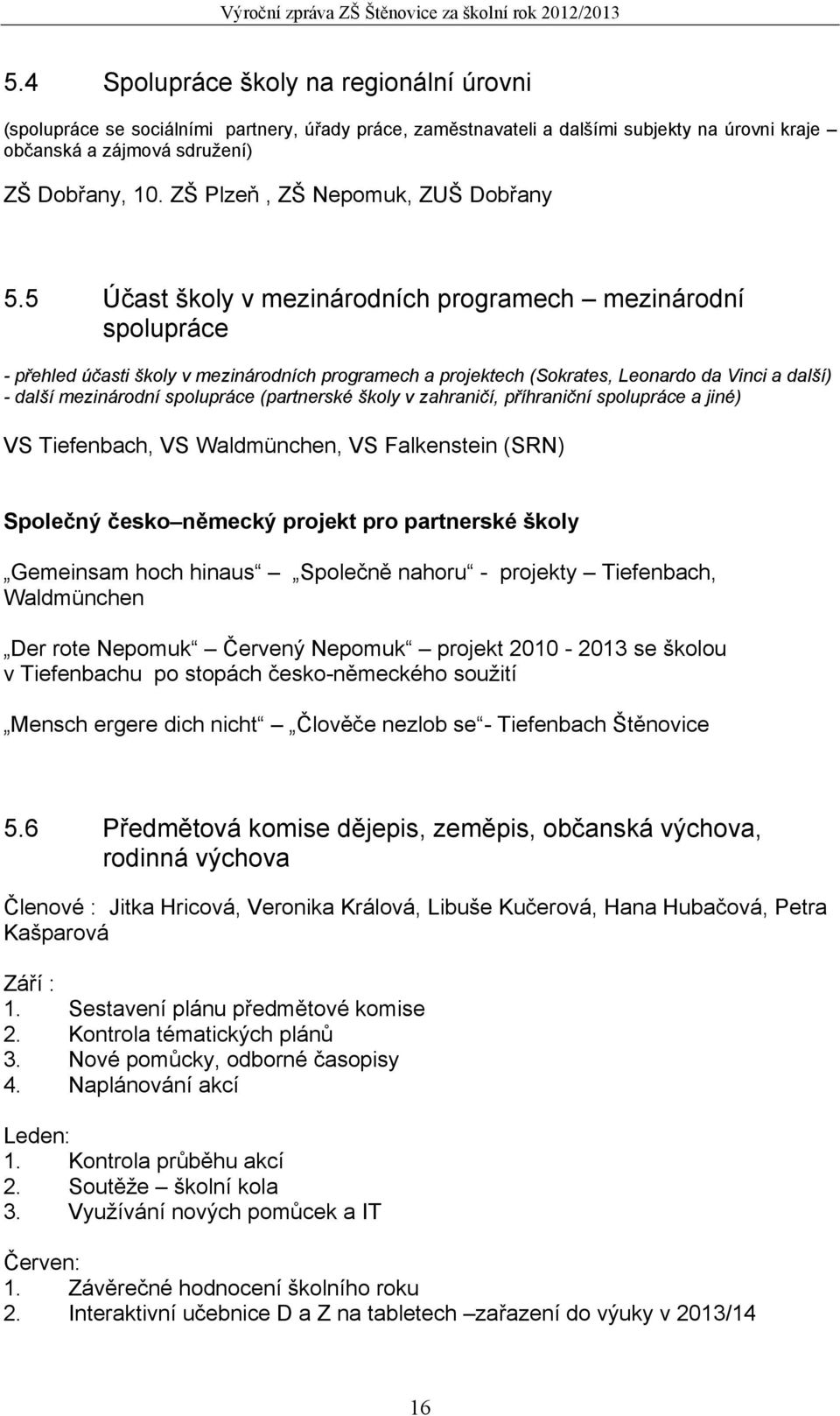 5 Účast školy v mezinárodních programech mezinárodní spolupráce - přehled účasti školy v mezinárodních programech a projektech (Sokrates, Leonardo da Vinci a další) - další mezinárodní spolupráce