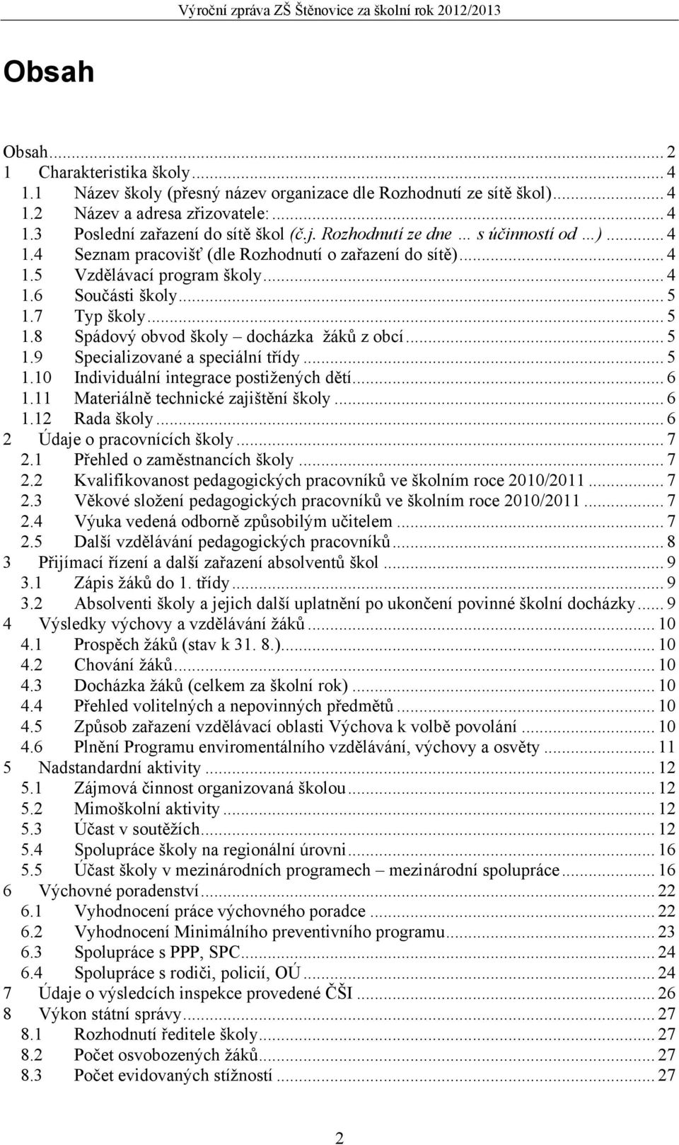 7 Typ školy... 5 1.8 Spádový obvod školy docházka žáků z obcí... 5 1.9 Specializované a speciální třídy... 5 1.10 Individuální integrace postižených dětí... 6 1.