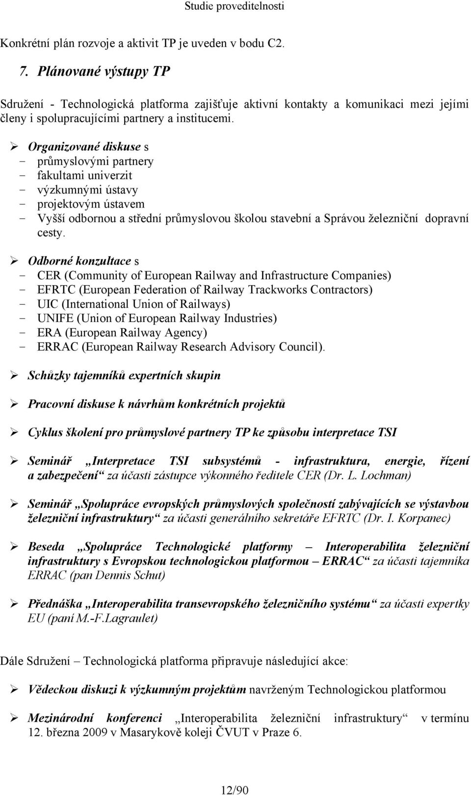 Organizované diskuse s - průmyslovými partnery - fakultami univerzit - výzkumnými ústavy - projektovým ústavem - Vyšší odbornou a střední průmyslovou školou stavební a Správou železniční dopravní