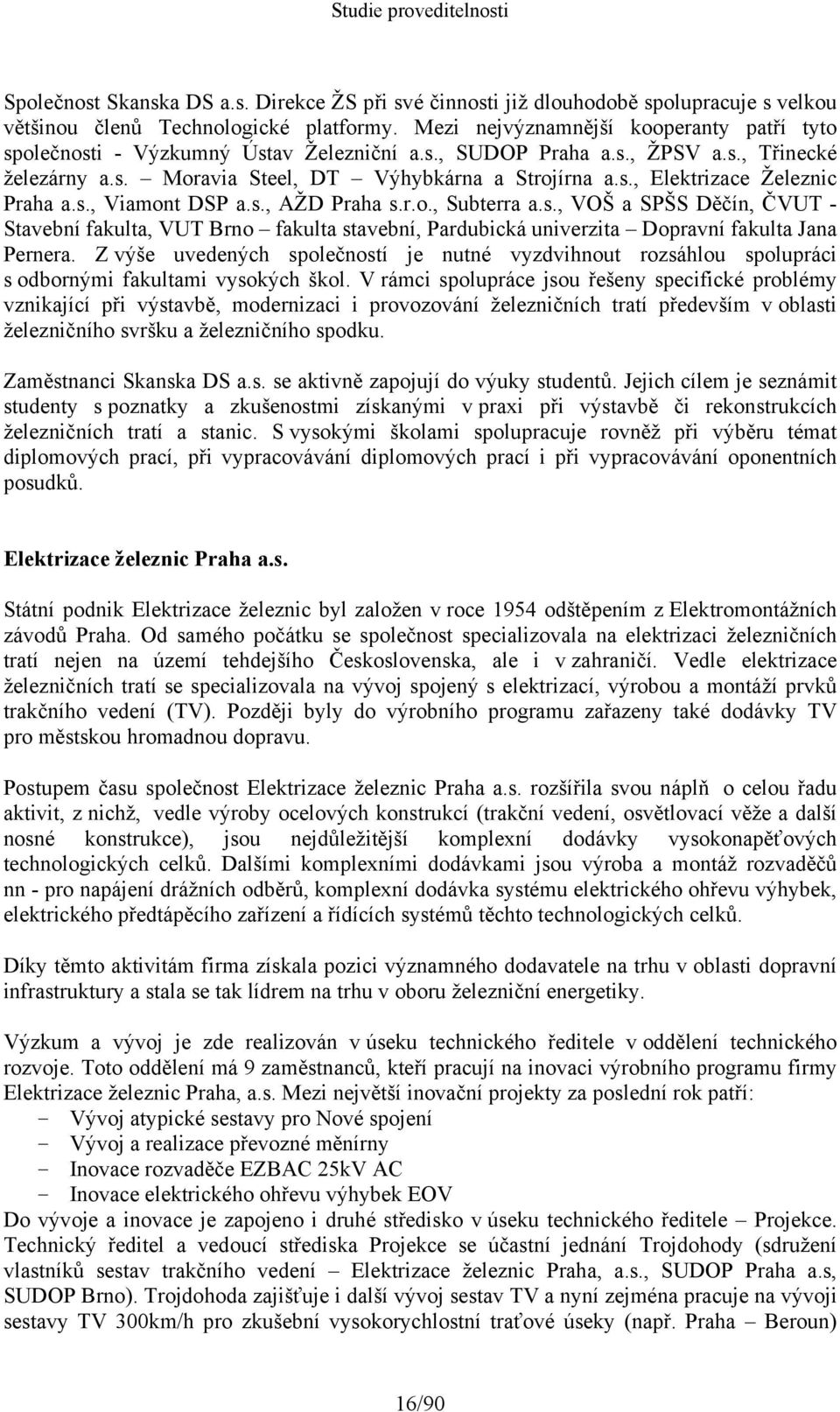 s., Viamont DSP a.s., AŽD Praha s.r.o., Subterra a.s., VOŠ a SPŠS Děčín, ČVUT - Stavební fakulta, VUT Brno fakulta stavební, Pardubická univerzita Dopravní fakulta Jana Pernera.