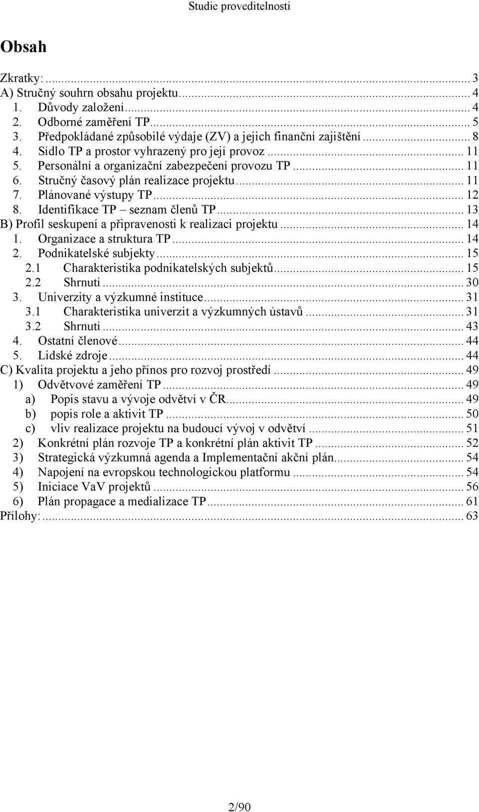 Identifikace TP seznam členů TP... 13 B) Profil seskupení a připravenosti k realizaci projektu... 14 1. Organizace a struktura TP... 14 2. Podnikatelské subjekty... 15 2.