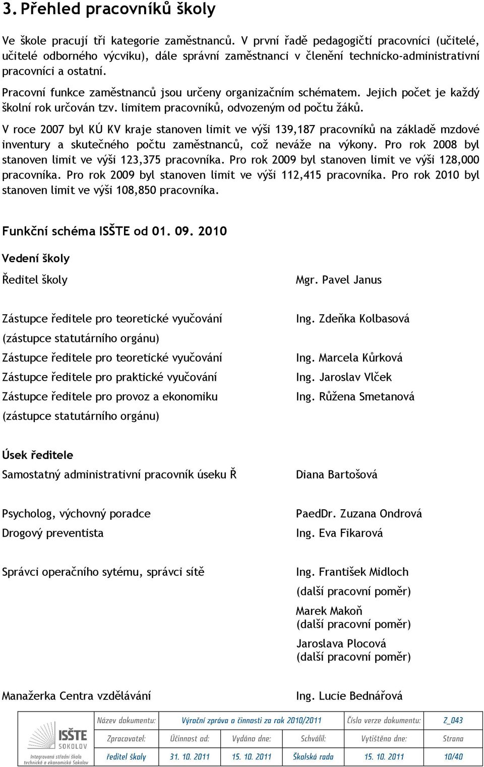 Pracovní funkce zaměstnanců jsou určeny organizačním schématem. Jejich počet je kaţdý školní rok určován tzv. limitem pracovníků, odvozeným od počtu ţáků.