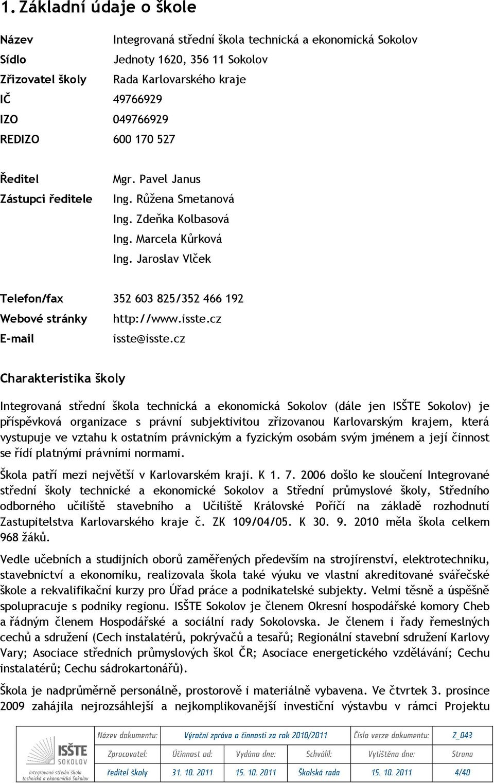 Jaroslav Vlček Telefon/fax 352 603 825/352 466 192 Webové stránky http://www.isste.cz E-mail isste@isste.