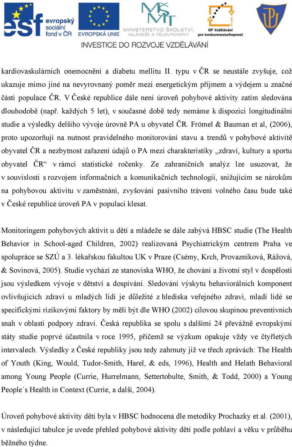 každých 5 let), v současné době tedy nemáme k dispozici longitudinální studie a výsledky delšího vývoje úrovně PA u obyvatel ČR.