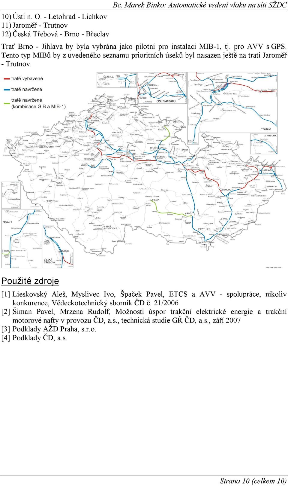 Tento typ MIBů by z uvedeného seznamu prioritních úseků byl nasazen ještě na trati Jaroměř - Trutnov.