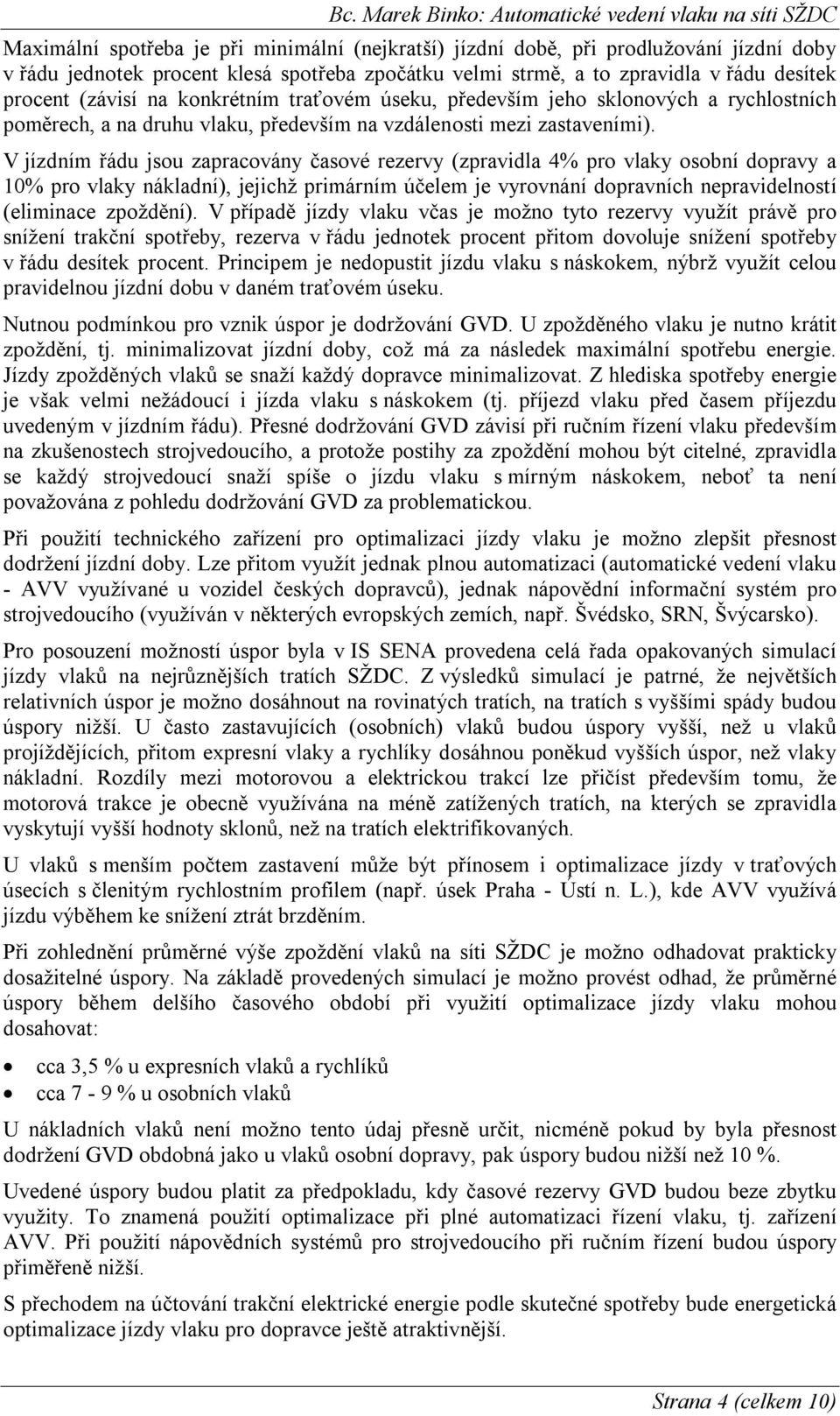 V jízdním řádu jsou zapracovány časové rezervy (zpravidla 4% pro vlaky osobní dopravy a 10% pro vlaky nákladní), jejichž primárním účelem je vyrovnání dopravních nepravidelností (eliminace zpoždění).