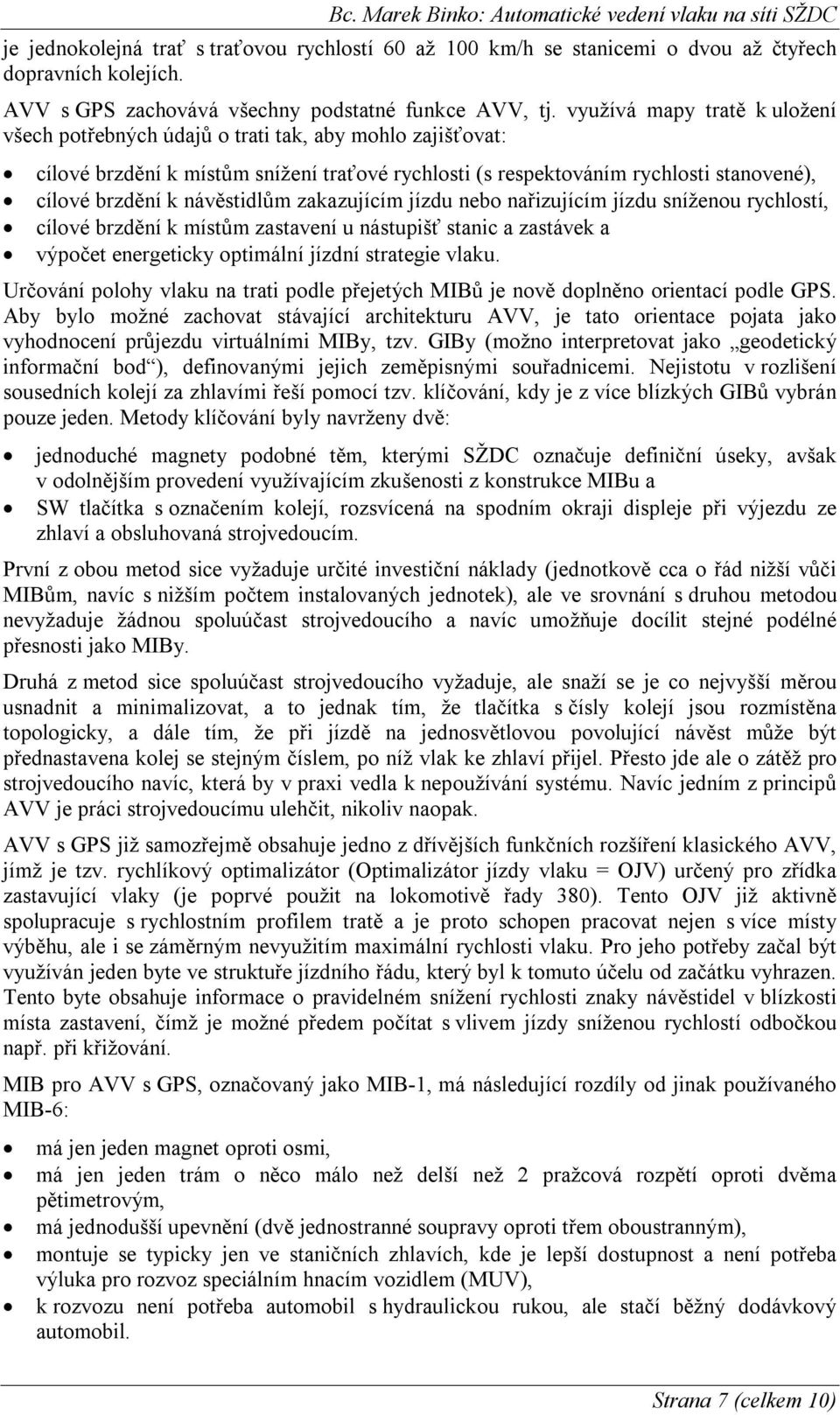 návěstidlům zakazujícím jízdu nebo nařizujícím jízdu sníženou rychlostí, cílové brzdění k místům zastavení u nástupišť stanic a zastávek a výpočet energeticky optimální jízdní strategie vlaku.