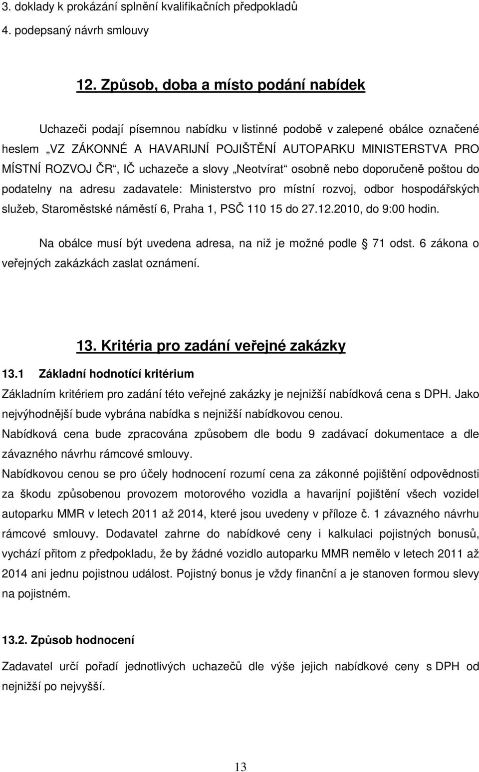 IČ uchazeče a slovy Neotvírat osobně nebo doporučeně poštou do podatelny na adresu zadavatele: Ministerstvo pro místní rozvoj, odbor hospodářských služeb, Staroměstské náměstí 6, Praha 1, PSČ 110 15