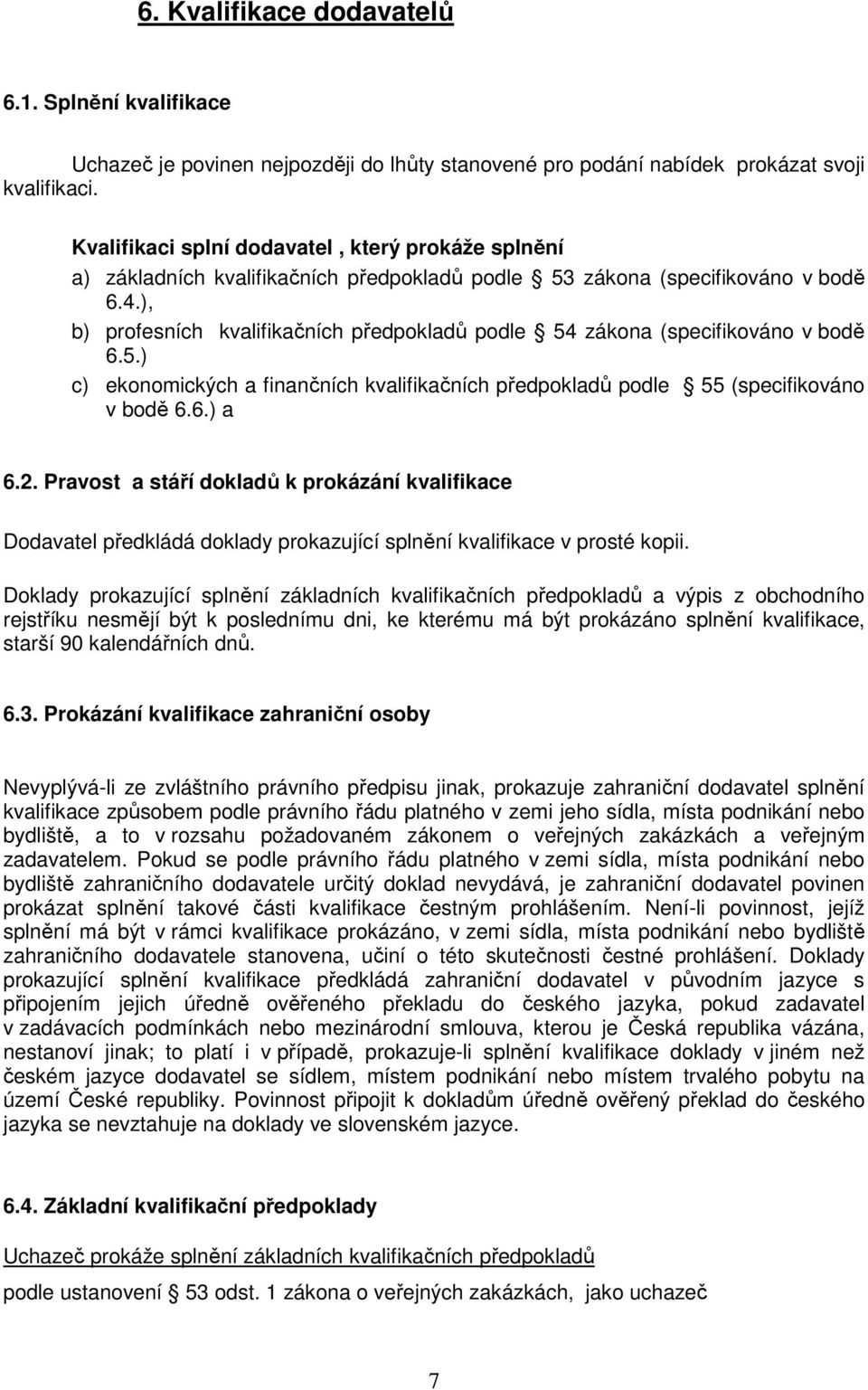 ), b) profesních kvalifikačních předpokladů podle 54 zákona (specifikováno v bodě 6.5.) c) ekonomických a finančních kvalifikačních předpokladů podle 55 (specifikováno v bodě 6.6.) a 6.2.