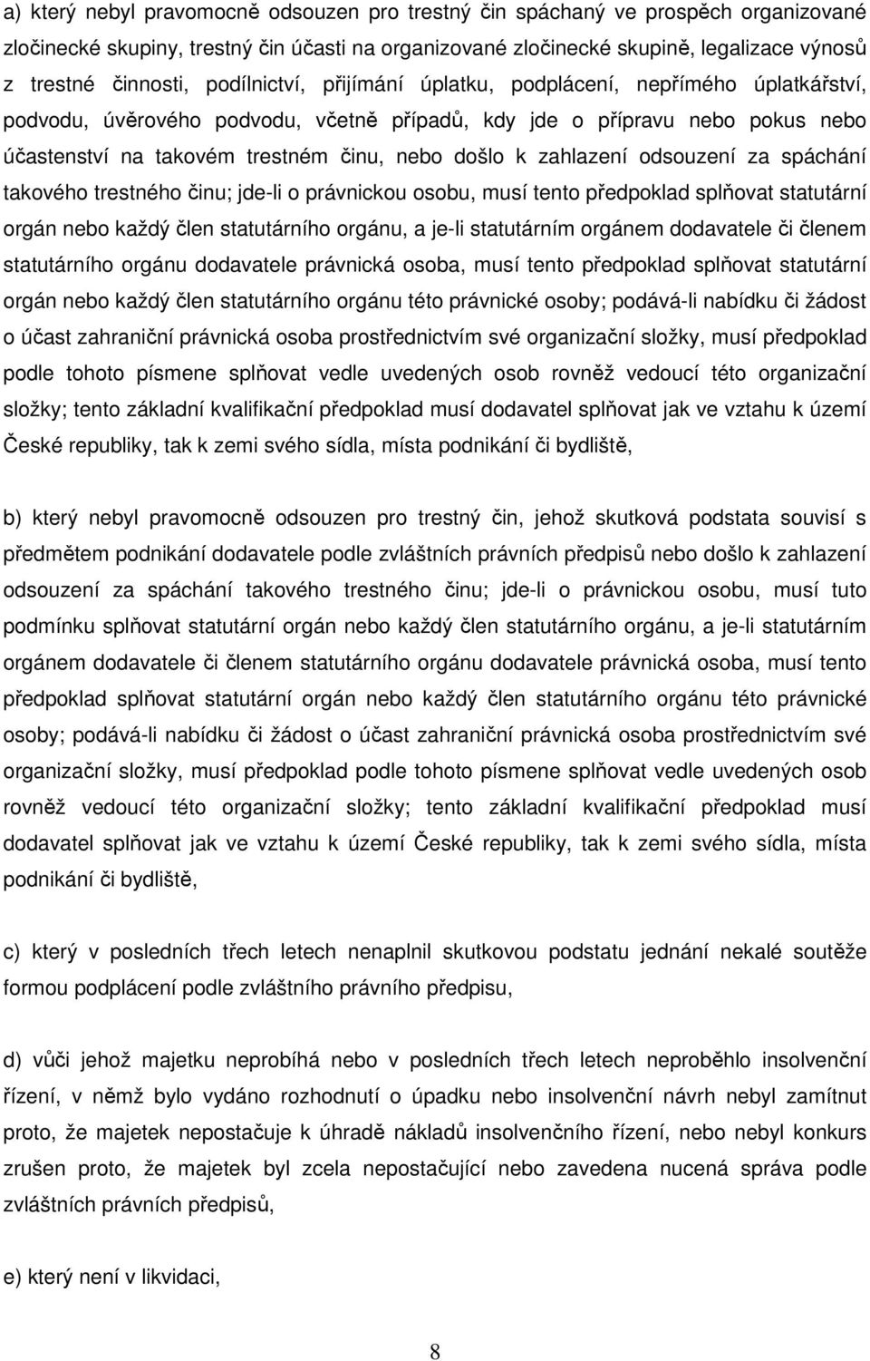 zahlazení odsouzení za spáchání takového trestného činu; jde-li o právnickou osobu, musí tento předpoklad splňovat statutární orgán nebo každý člen statutárního orgánu, a je-li statutárním orgánem