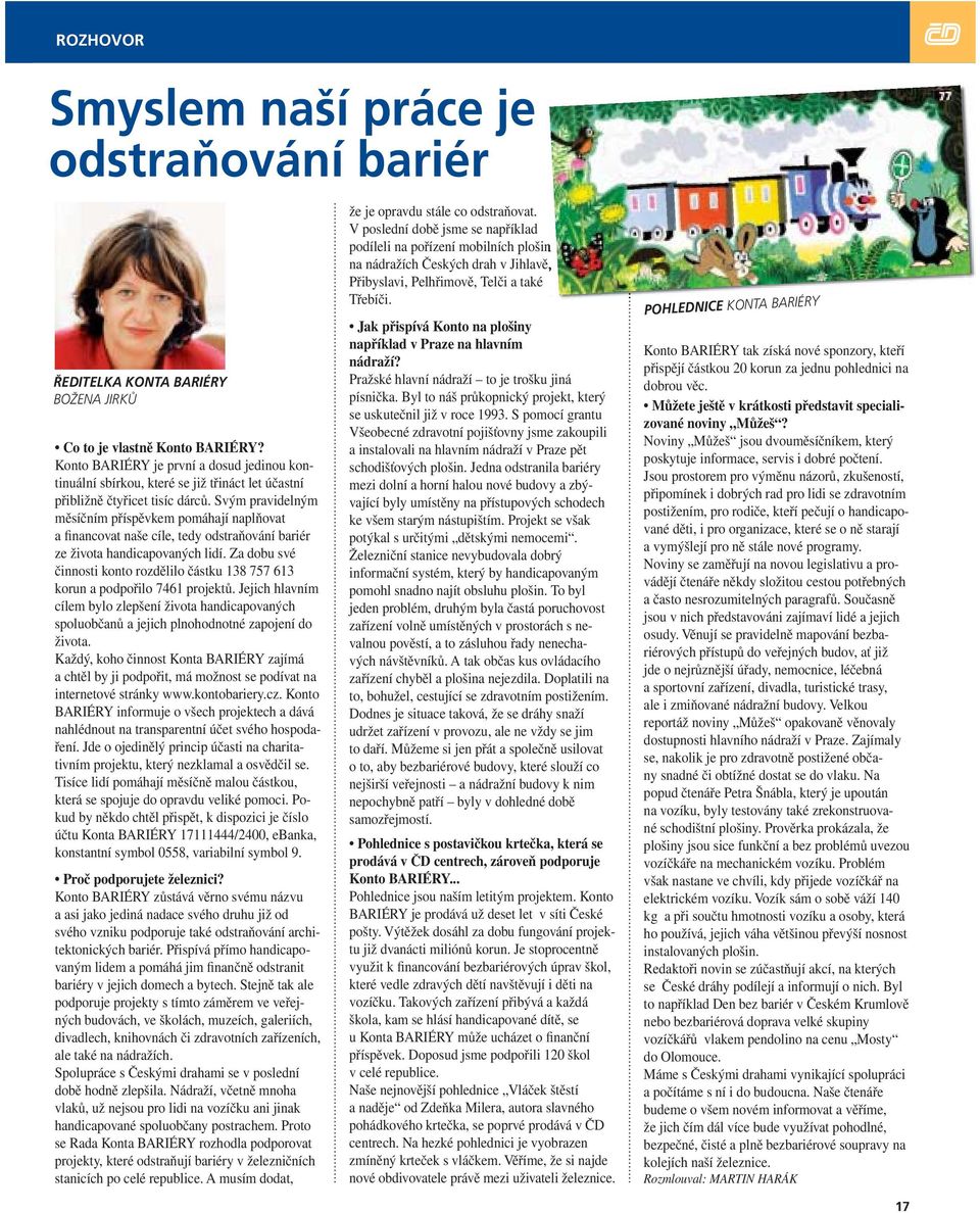 Svým pravidelným měsíčním příspěvkem pomáhají naplňovat a financovat naše cíle, tedy odstraňování bariér ze života handicapovaných lidí.