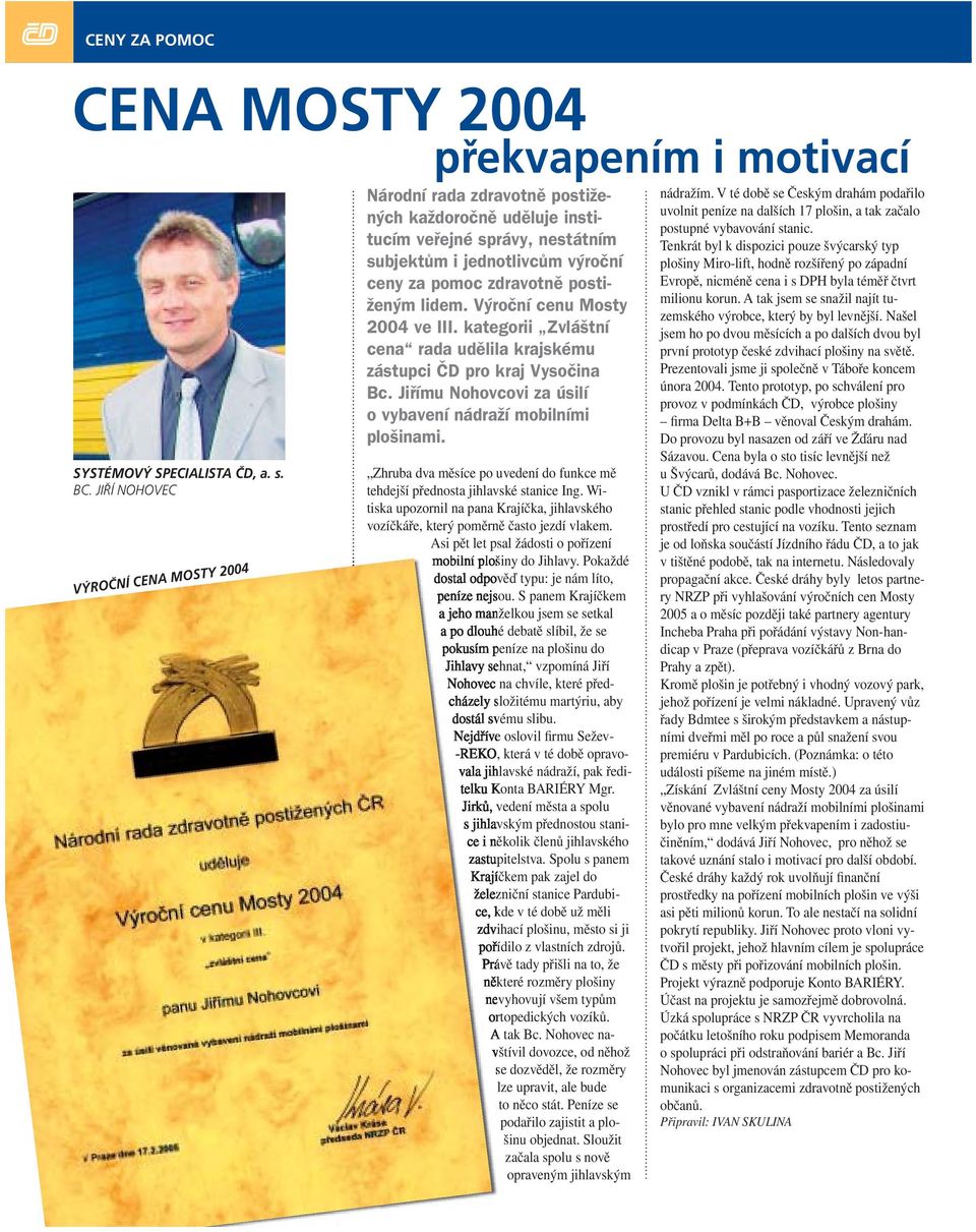 zdravotně postiženým lidem. Výroční cenu Mosty 2004 ve III. kategorii Zvláštní cena rada udělila krajskému zástupci ČD pro kraj Vysočina Bc.