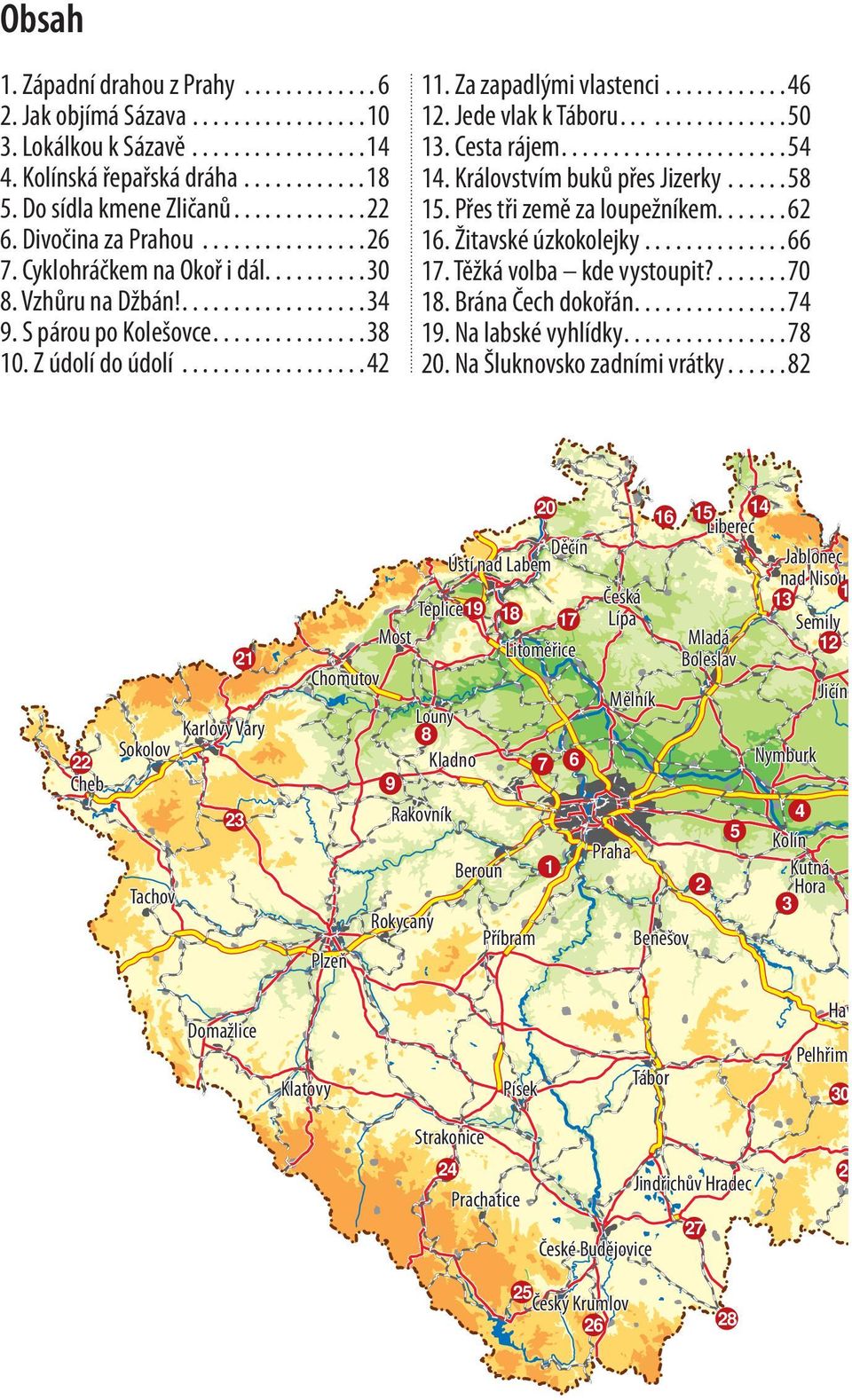 Za zapadlými vlastenci............46 12. Jede vlak k Táboru.............50 13. Cesta rájem......................54 14. Královstvím buků přes Jizerky......58 15. Přes tři země za loupežníkem.......62 16.