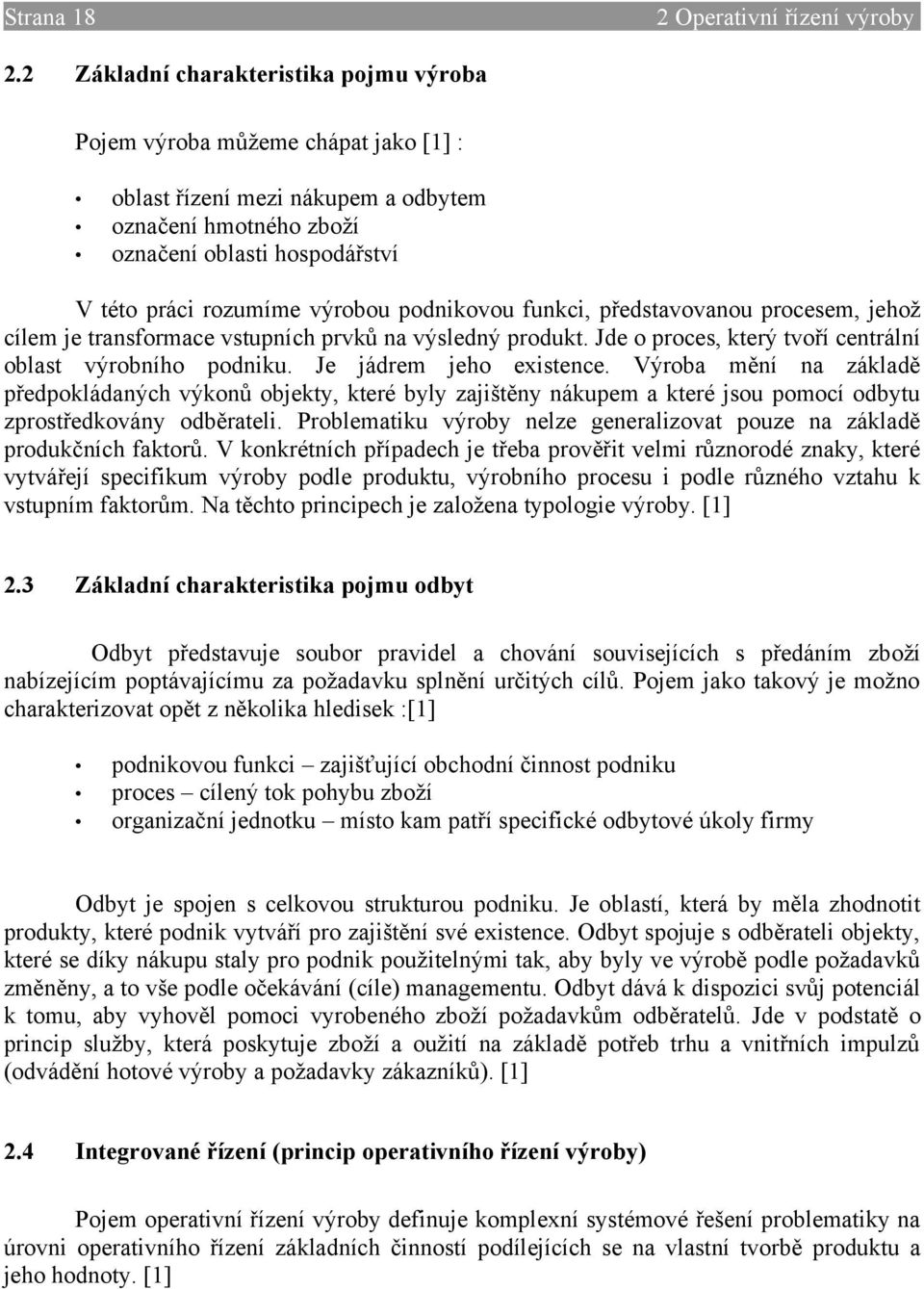 podnikovou funkci, představovanou procesem, jehož cílem je transformace vstupních prvků na výsledný produkt. Jde o proces, který tvoří centrální oblast výrobního podniku. Je jádrem jeho existence.