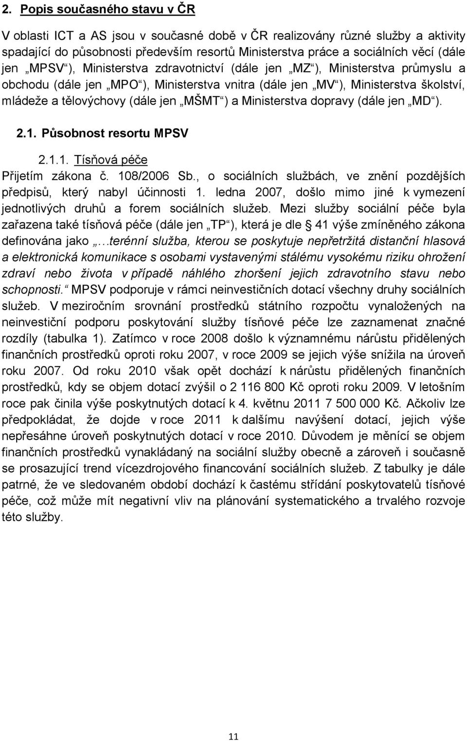 ) a Ministerstva dopravy (dále jen MD ). 2.1. Působnost resortu MPSV 2.1.1. Tísňová péče Přijetím zákona č. 108/2006 Sb., o sociálních službách, ve znění pozdějších předpisů, který nabyl účinnosti 1.