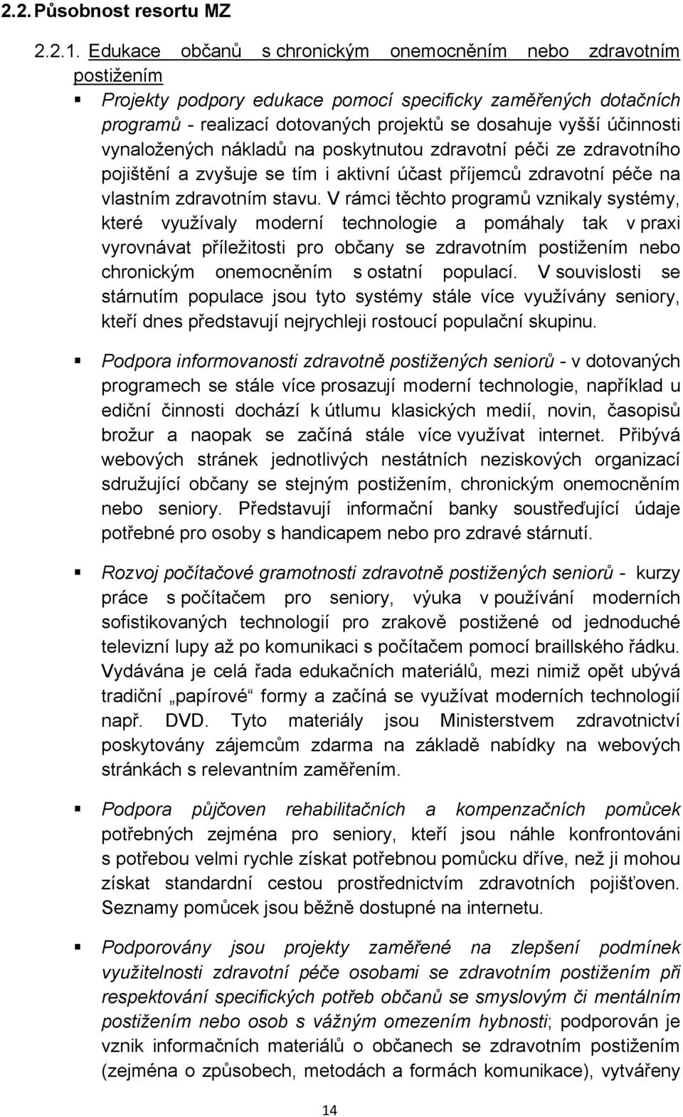 vynaložených nákladů na poskytnutou zdravotní péči ze zdravotního pojištění a zvyšuje se tím i aktivní účast příjemců zdravotní péče na vlastním zdravotním stavu.