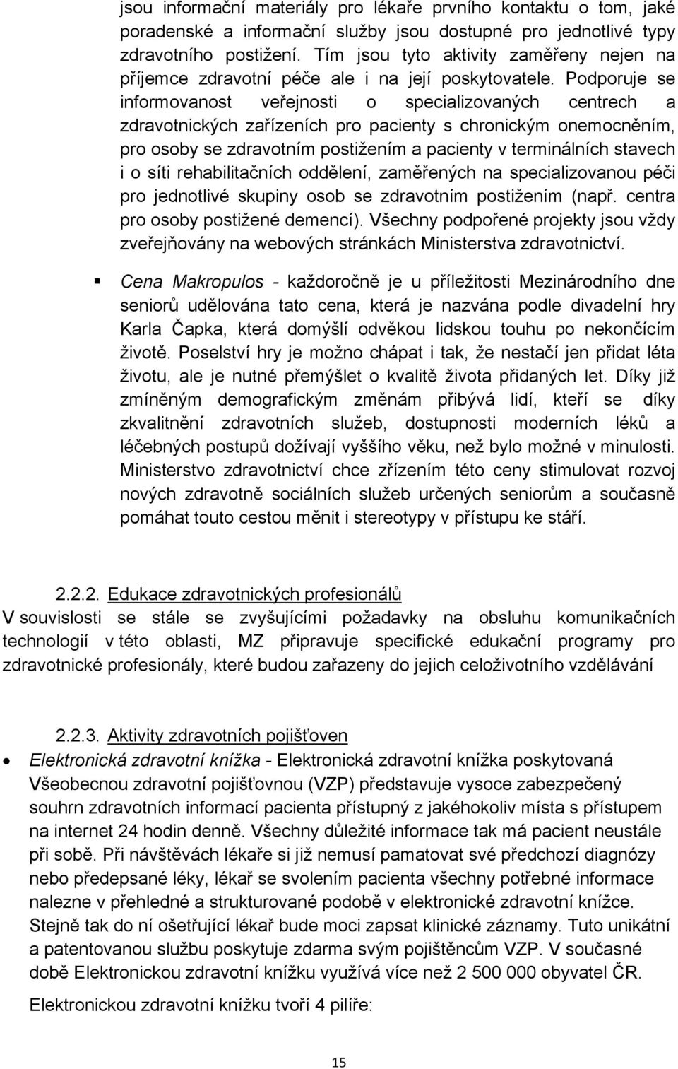 Podporuje se informovanost veřejnosti o specializovaných centrech a zdravotnických zařízeních pro pacienty s chronickým onemocněním, pro osoby se zdravotním postižením a pacienty v terminálních