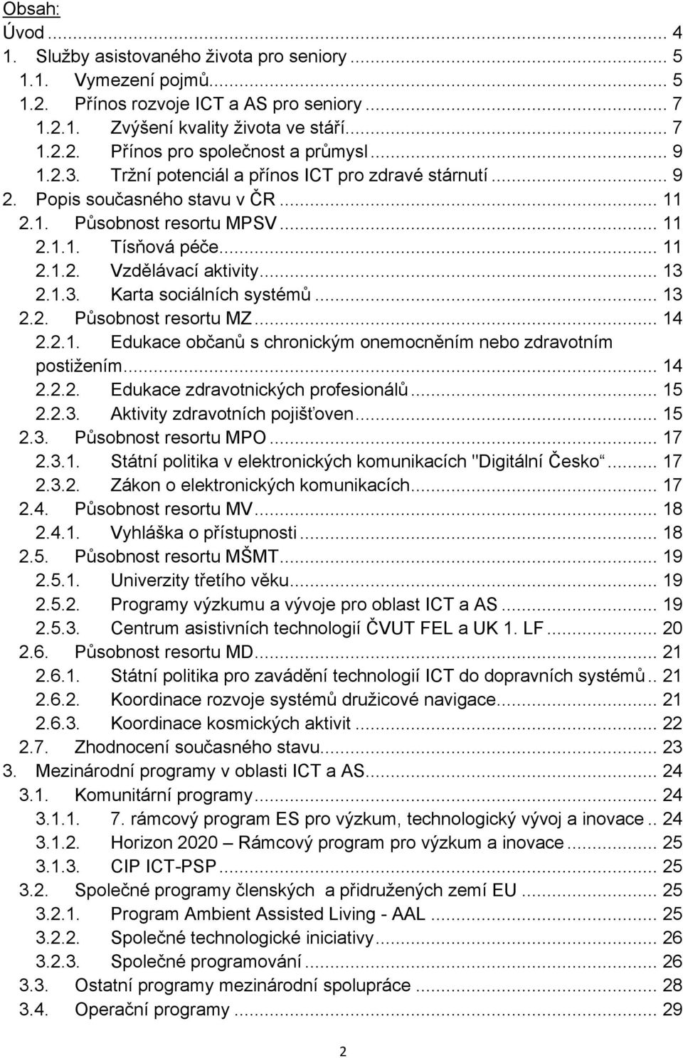 .. 13 2.2. Působnost resortu MZ... 14 2.2.1. Edukace občanů s chronickým onemocněním nebo zdravotním postižením... 14 2.2.2. Edukace zdravotnických profesionálů... 15 2.2.3. Aktivity zdravotních pojišťoven.