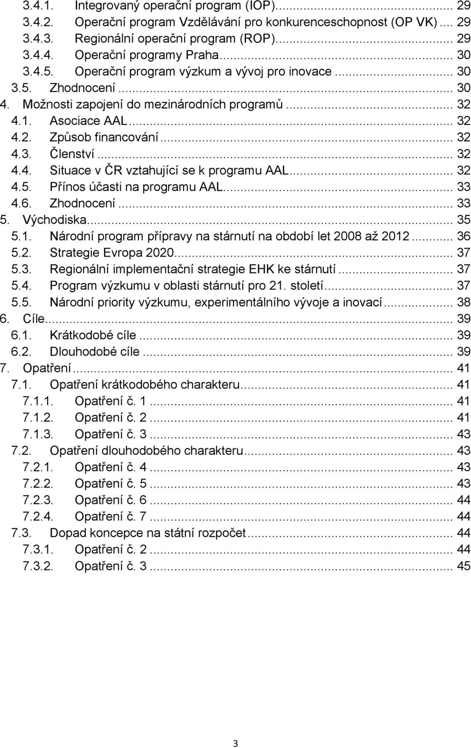 .. 32 4.4. Situace v ČR vztahující se k programu AAL... 32 4.5. Přínos účasti na programu AAL... 33 4.6. Zhodnocení... 33 5. Východiska... 35 5.1.