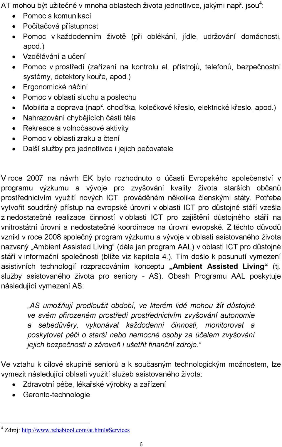 ) Ergonomické náčiní Pomoc v oblasti sluchu a poslechu Mobilita a doprava (např. chodítka, kolečkové křeslo, elektrické křeslo, apod.