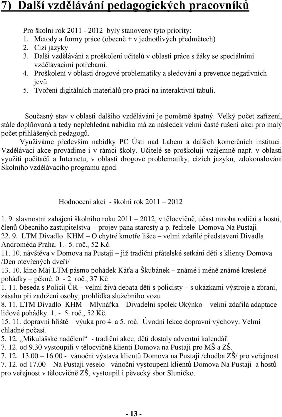 Tvoření digitálních materiálů pro práci na interaktivní tabuli. Současný stav v oblasti dalšího vzdělávání je poměrně špatný.