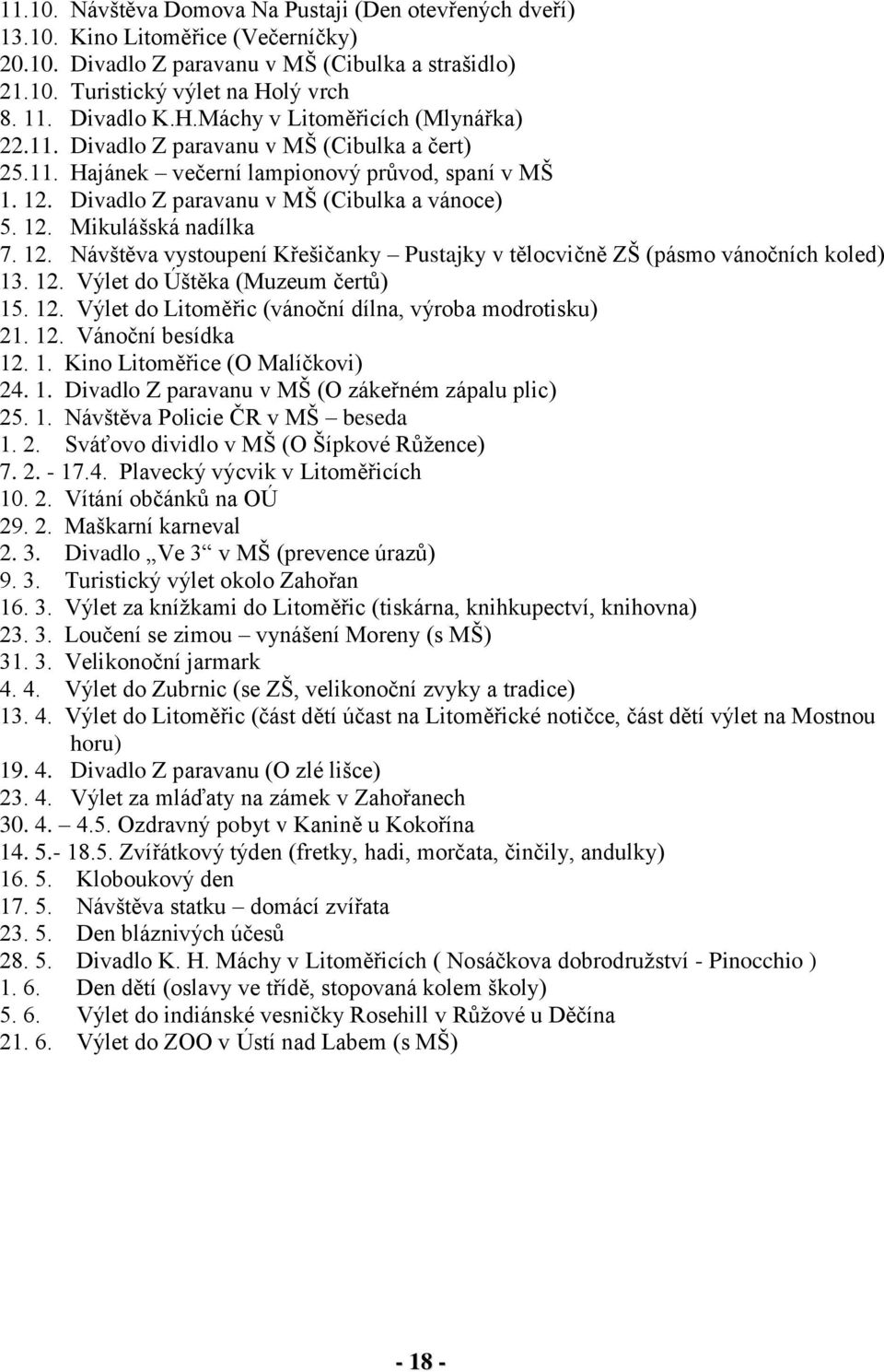 12. Návštěva vystoupení Křešičanky Pustajky v tělocvičně ZŠ (pásmo vánočních koled) 13. 12. Výlet do Úštěka (Muzeum čertů) 15. 12. Výlet do Litoměřic (vánoční dílna, výroba modrotisku) 21. 12. Vánoční besídka 12.