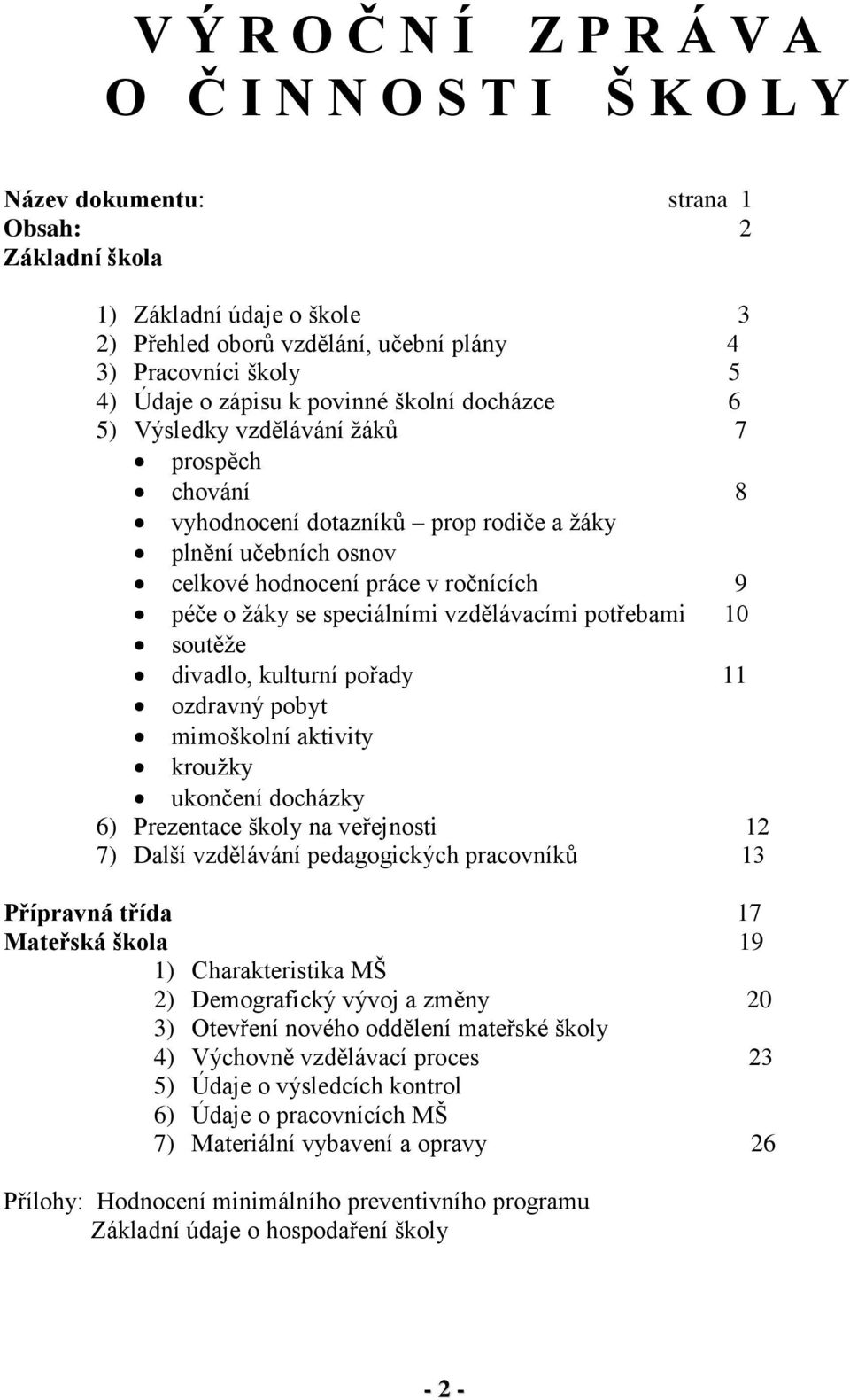 žáky se speciálními vzdělávacími potřebami 10 soutěže divadlo, kulturní pořady 11 ozdravný pobyt mimoškolní aktivity kroužky ukončení docházky 6) Prezentace školy na veřejnosti 12 7) Další vzdělávání