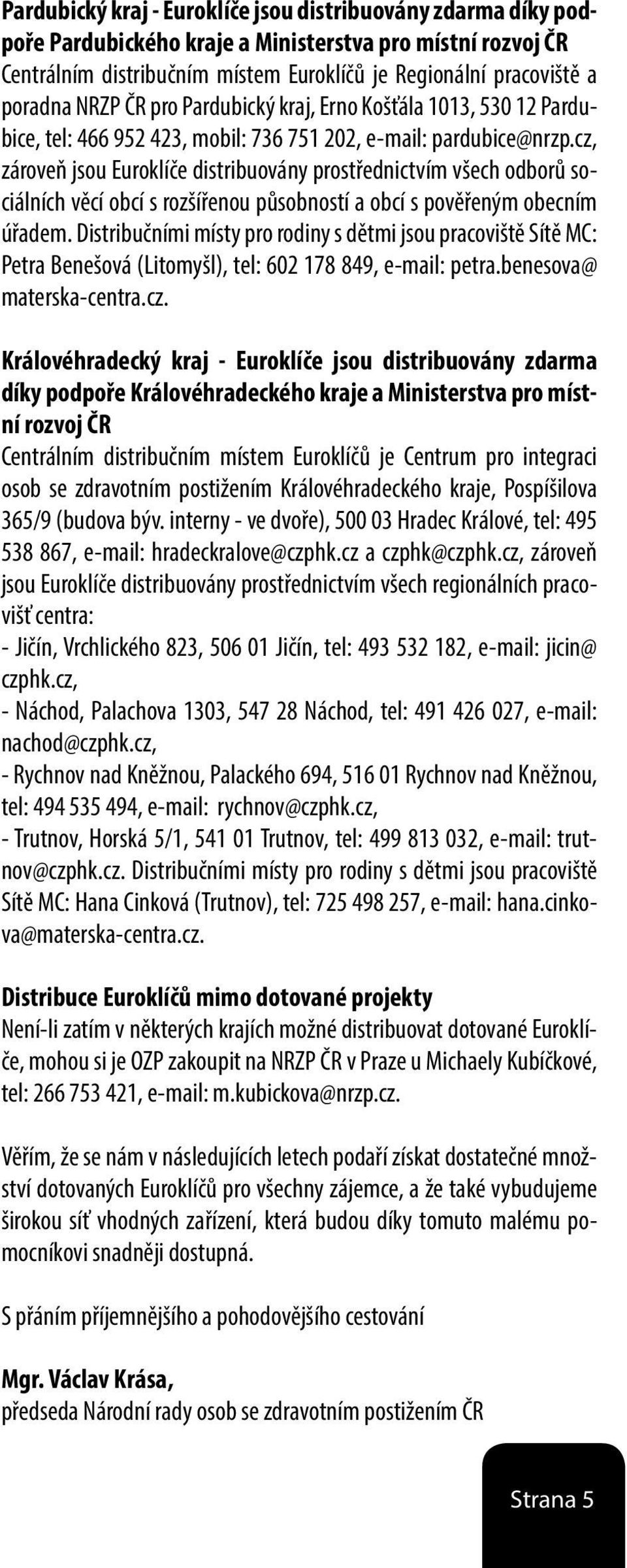 cz, zároveň jsou Euroklíče distribuovány prostřednictvím všech odborů sociálních věcí obcí s rozšířenou působností a obcí s pověřeným obecním úřadem.